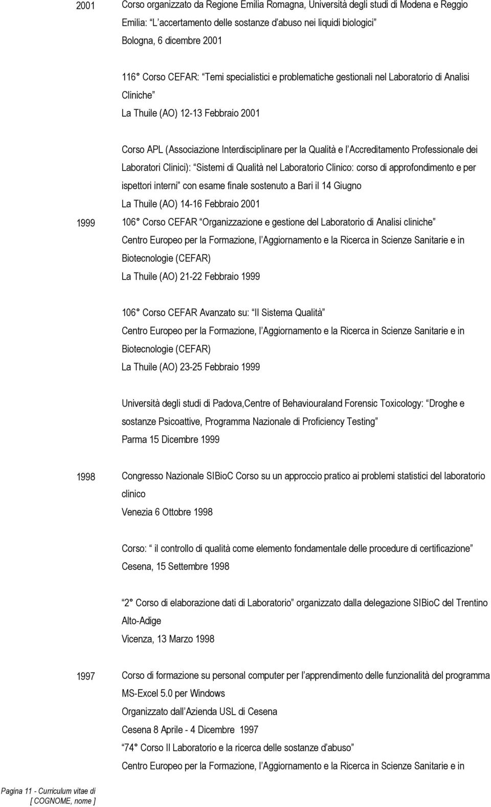 Professionale dei Laboratori Clinici): Sistemi di Qualità nel Laboratorio Clinico: corso di approfondimento e per ispettori interni con esame finale sostenuto a Bari il 14 Giugno La Thuile (AO) 14-16