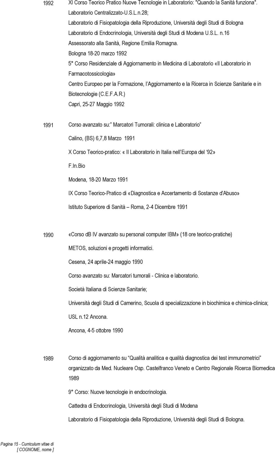 Bologna 18-20 marzo 1992 5 Corso Residenziale di Aggiornamento in Medicina di Laboratorio «Il Laboratorio in Farmacotossicologia» Centro Europeo per la Formazione, l Aggiornamento e la Ricerca in