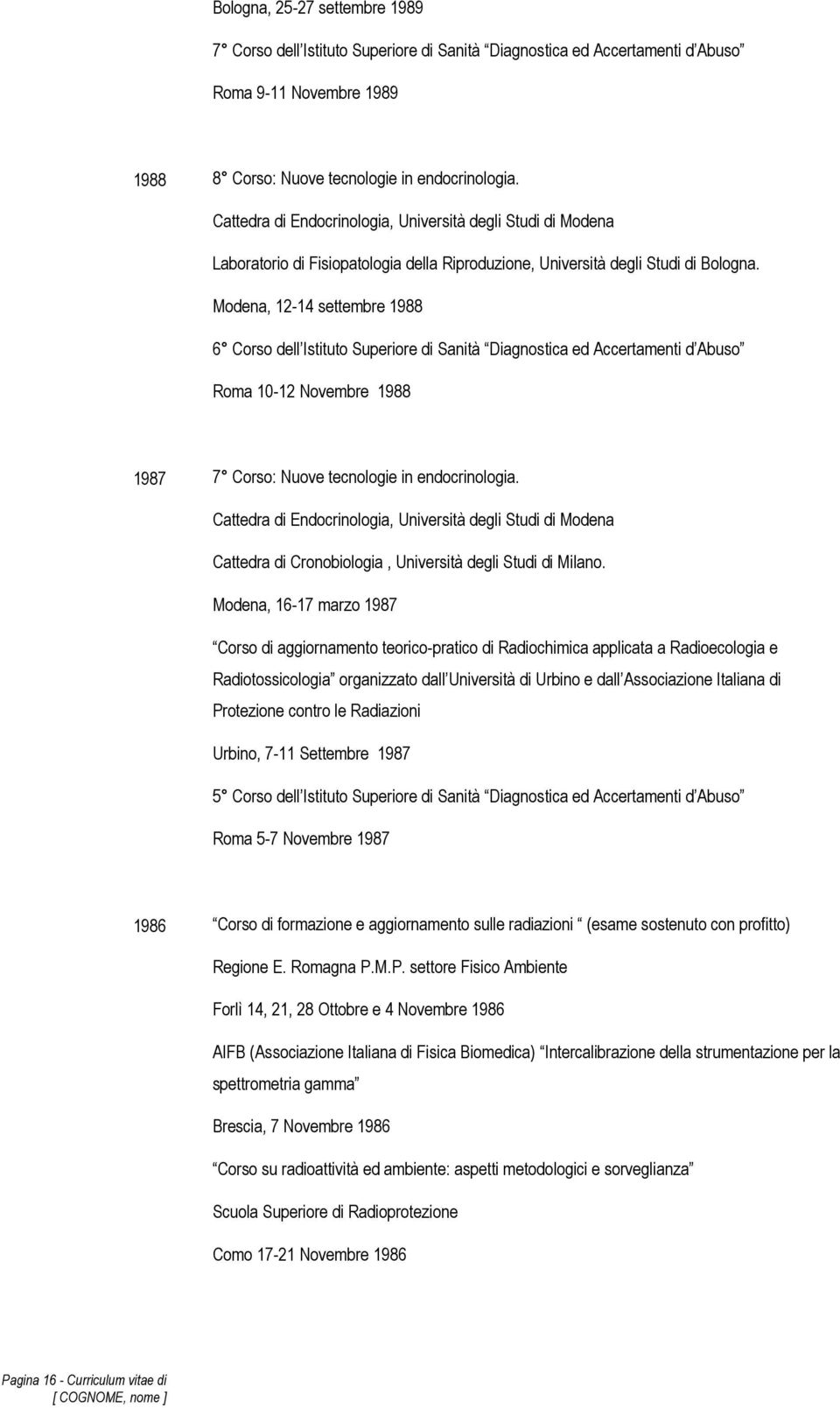 Modena, 12-14 settembre 1988 6 Corso dell Istituto Superiore di Sanità Diagnostica ed Accertamenti d Abuso Roma 10-12 Novembre 1988 1987 7 Corso: Nuove tecnologie in endocrinologia.