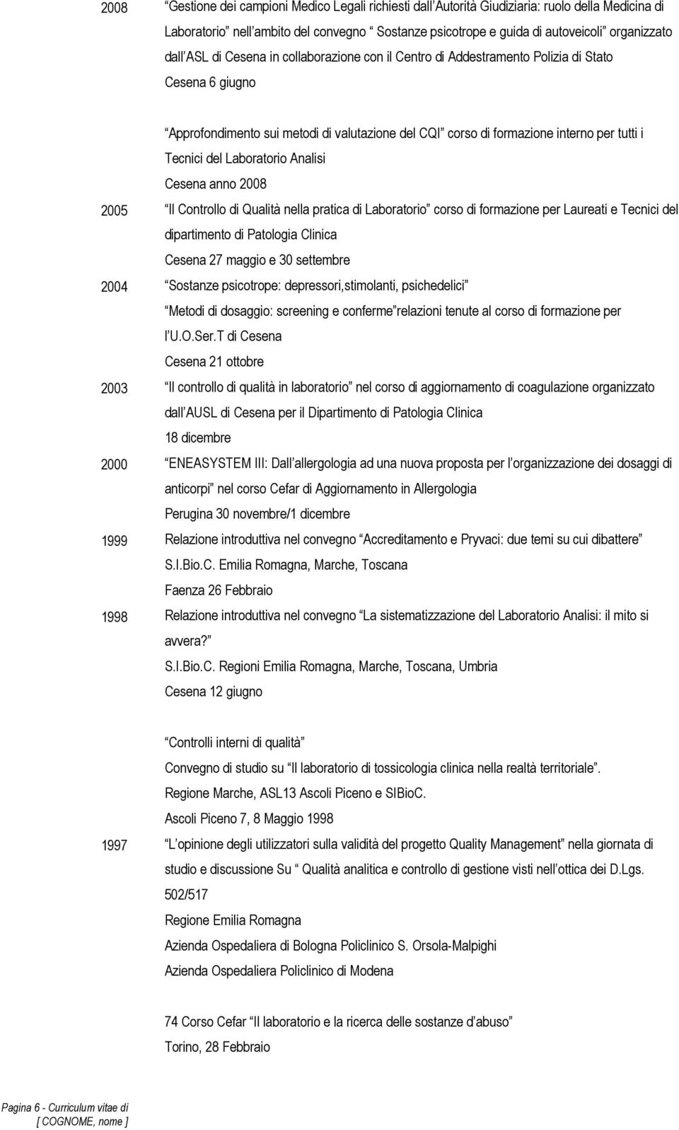 Laboratorio Analisi Cesena anno 2008 2005 Il Controllo di Qualità nella pratica di Laboratorio corso di formazione per Laureati e Tecnici del dipartimento di Patologia Clinica Cesena 27 maggio e 30