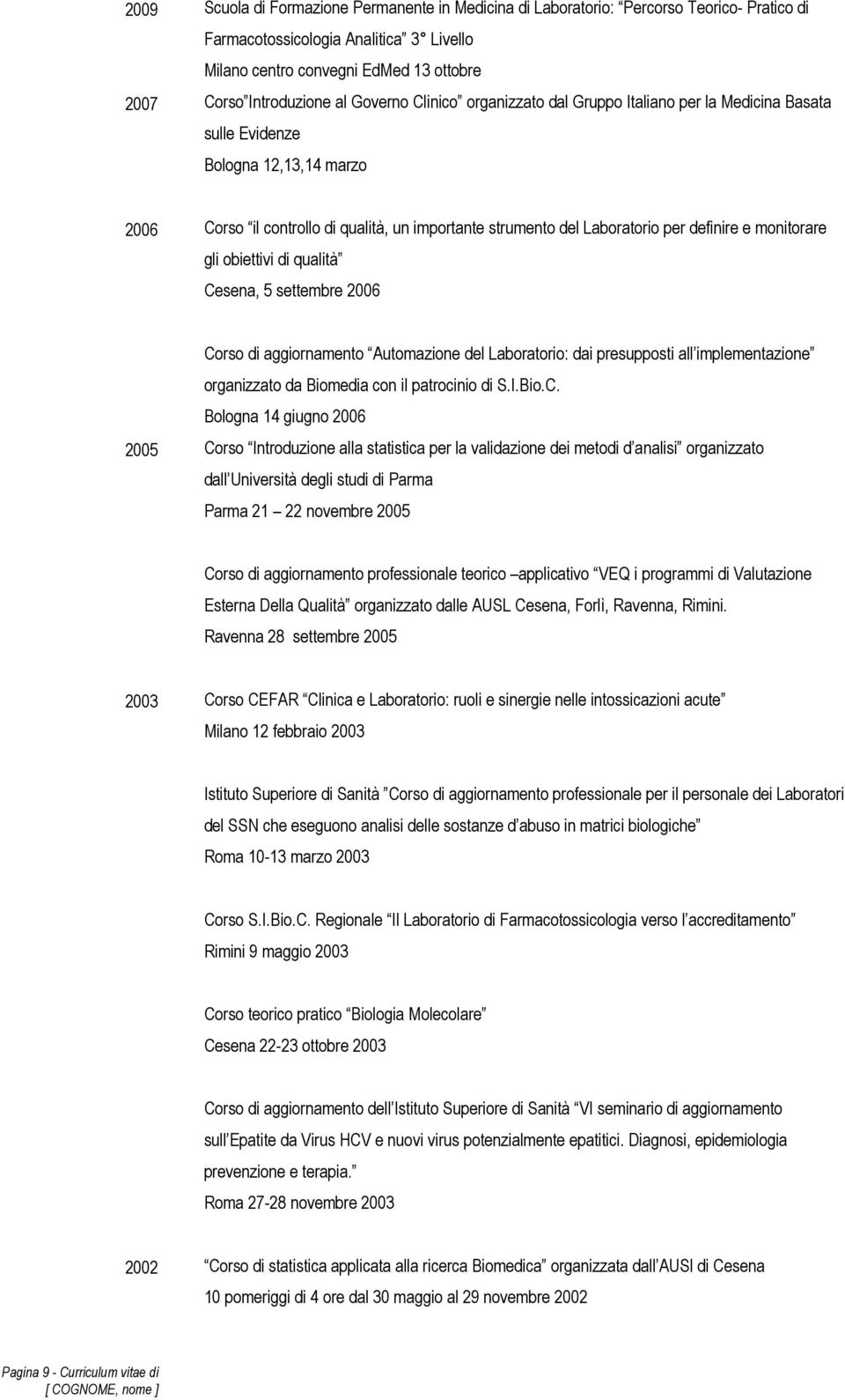 definire e monitorare gli obiettivi di qualità Cesena, 5 settembre 2006 Corso di aggiornamento Automazione del Laboratorio: dai presupposti all implementazione organizzato da Biomedia con il