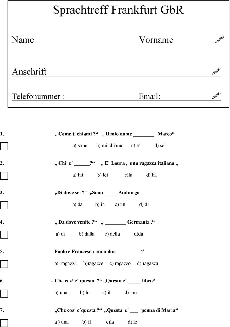 Di dove sei? Sono Amburgo a) da b) in c) un d) di 4. Da dove venite? Germania. a) di b) dalla c) della d)da 5.