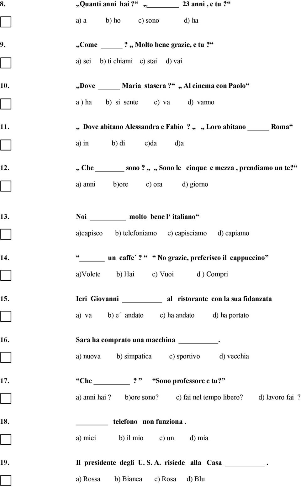 a) anni b)ore c) ora d) giorno 13. Noi molto bene l italiano a)capisco b) telefoniamo c) capisciamo d) capiamo 14. un caffe? No grazie, preferisco il cappuccino a)volete b) Hai c) Vuoi d ) Compri 15.