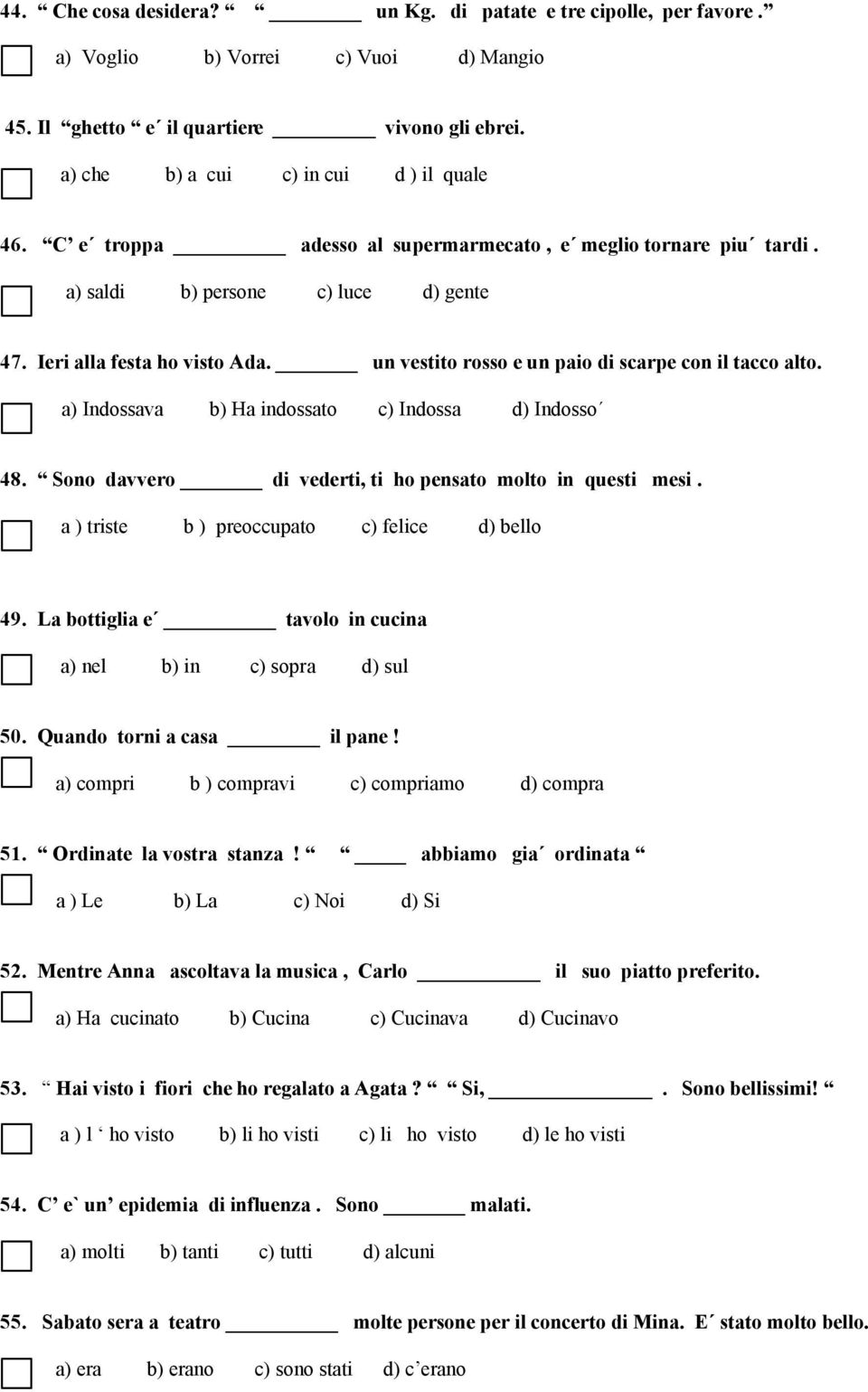 a) Indossava b) Ha indossato c) Indossa d) Indosso 48. Sono davvero di vederti, ti ho pensato molto in questi mesi. a ) triste b ) preoccupato c) felice d) bello 49.