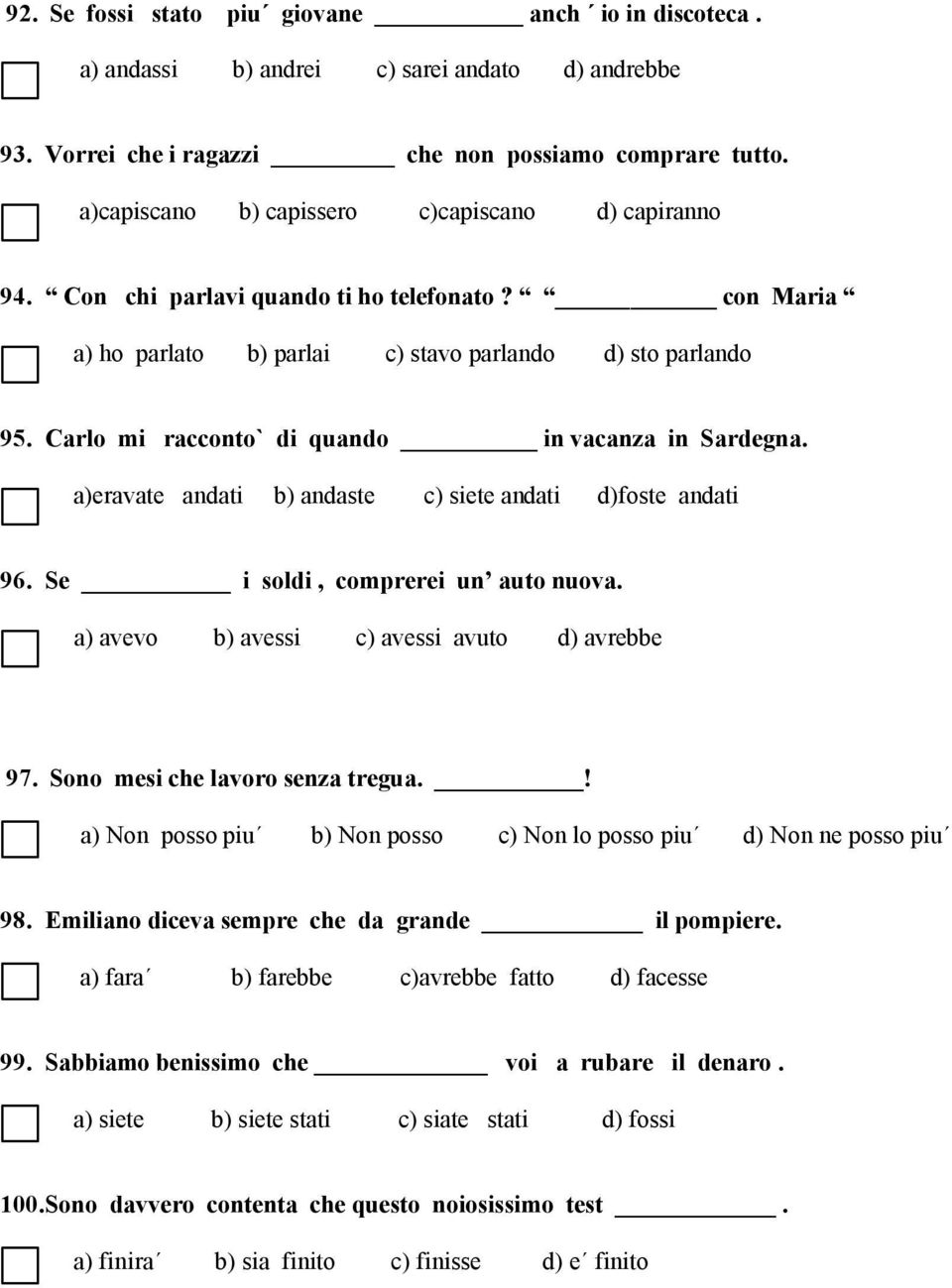 Carlo mi racconto` di quando in vacanza in Sardegna. a)eravate andati b) andaste c) siete andati d)foste andati 96. Se i soldi, comprerei un auto nuova.