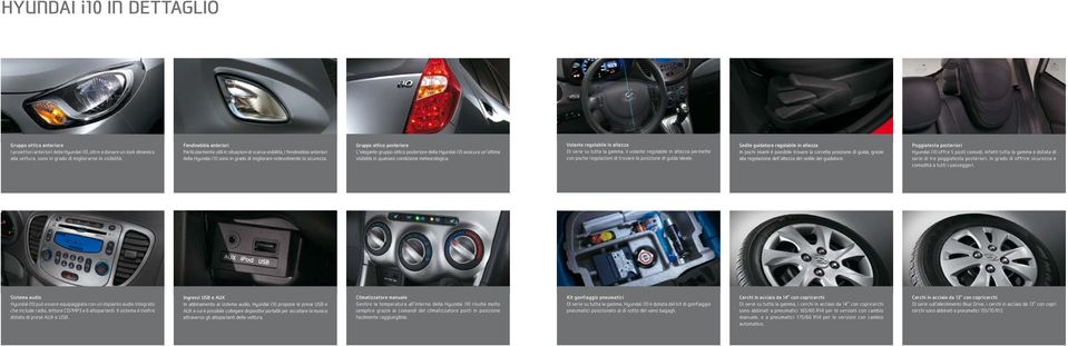 Gruppo ottico posteriore L elegante gruppo ottico posteriore della Hyundai i10 assicura un ottima visibilità in qualsiasi condizione meteorologica.