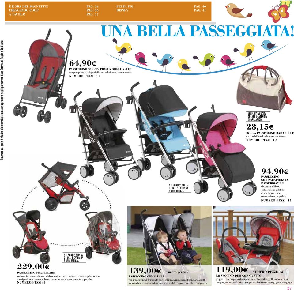 PEzzI: 19 94,90 PASSEGGINO CON PARAPIOGGIA E COPRIGAmBE chiusura a libro, schienale regolabile in multiposizione, comodo freno a pedale NUmERO PEzzI: 15 229,00 PASSEGGINO FRATELLARE su base tre