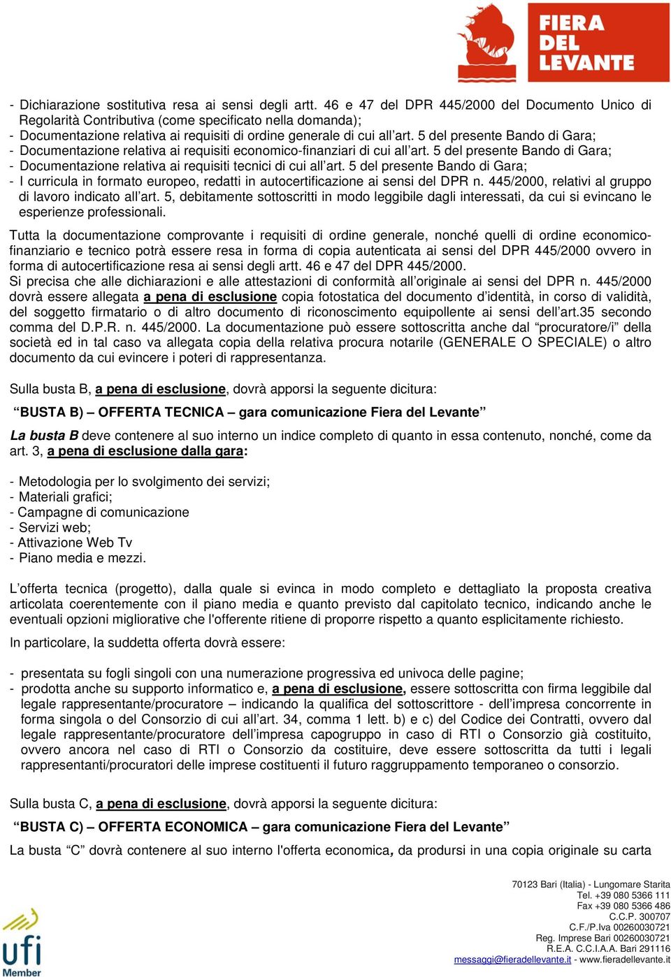 5 del presente Bando di Gara; - Documentazione relativa ai requisiti economico-finanziari di cui all art. 5 del presente Bando di Gara; - Documentazione relativa ai requisiti tecnici di cui all art.