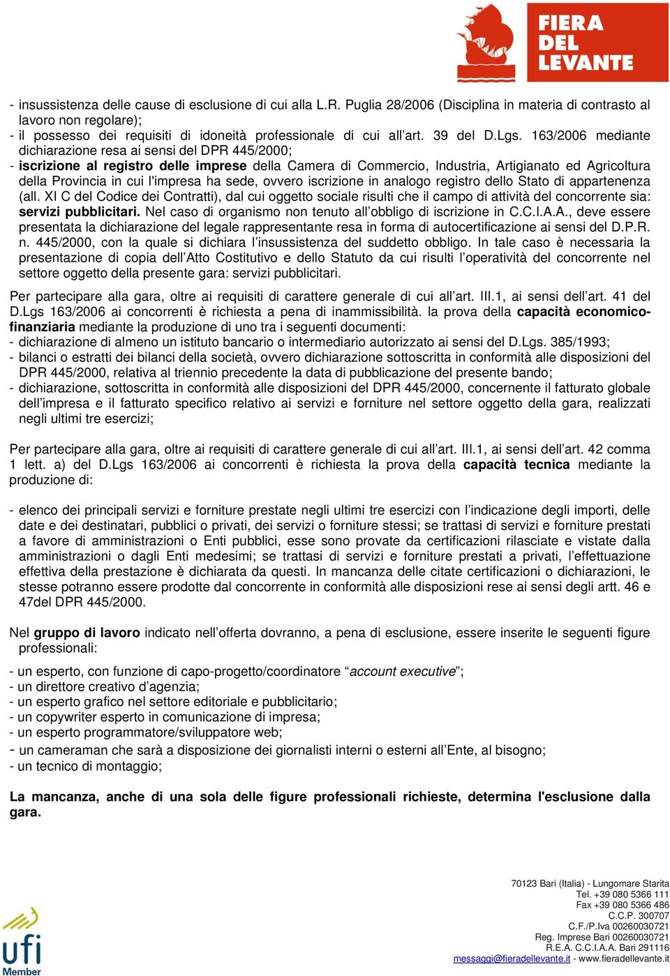 163/2006 mediante dichiarazione resa ai sensi del DPR 445/2000; - iscrizione al registro delle imprese della Camera di Commercio, Industria, Artigianato ed Agricoltura della Provincia in cui