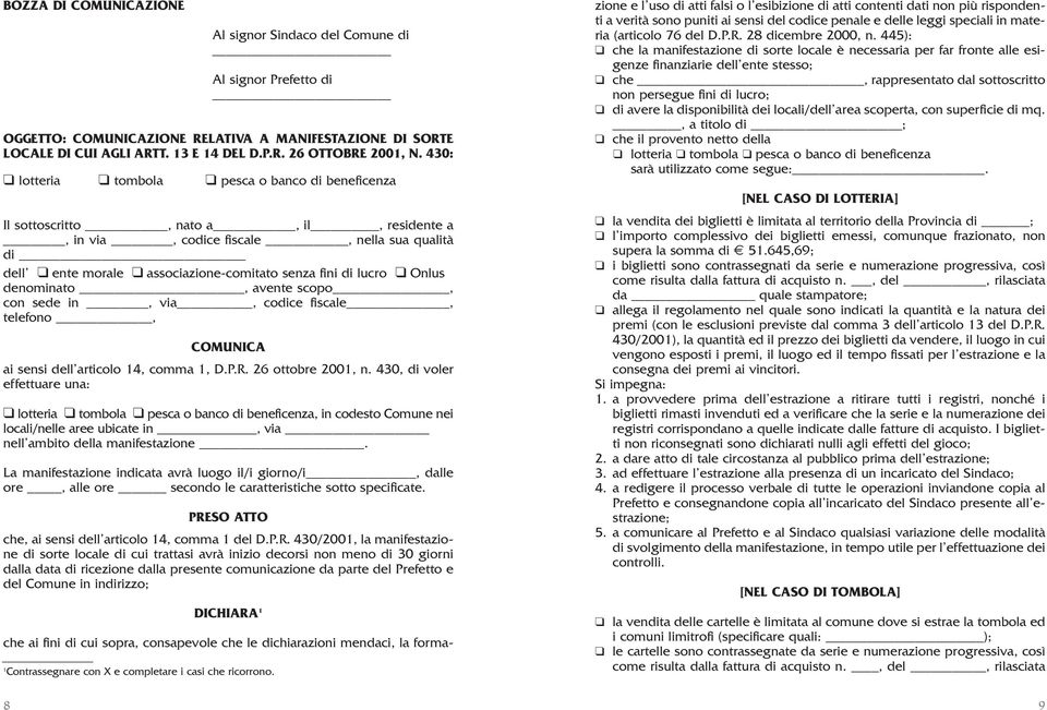 Onlus denominato, avente scopo, con sede in, via, codice fiscale, telefono, COMUNICA ai sensi dell articolo 14, comma 1, D.P.R. 26 ottobre 2001, n.