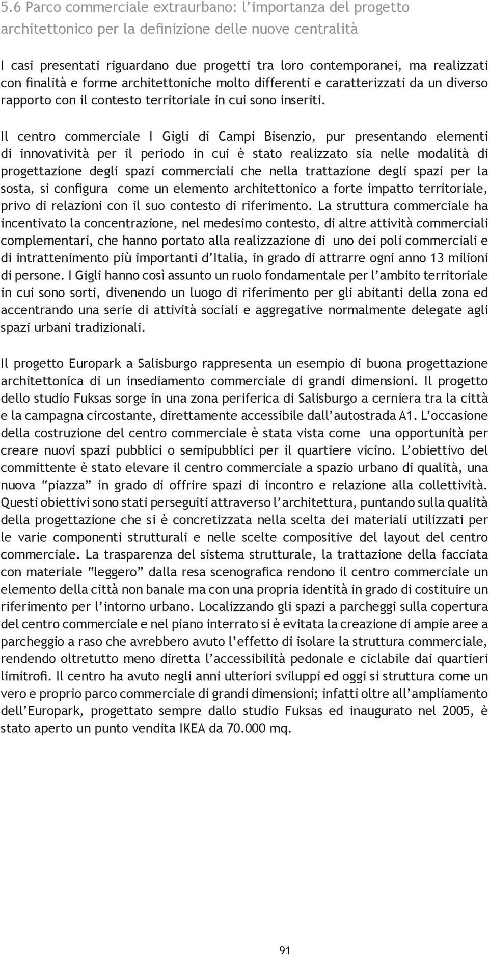 Il centro commerciale I Gigli di Campi Bisenzio, pur presentando elementi di innovatività per il periodo in cui è stato realizzato sia nelle modalità di progettazione degli spazi commerciali che