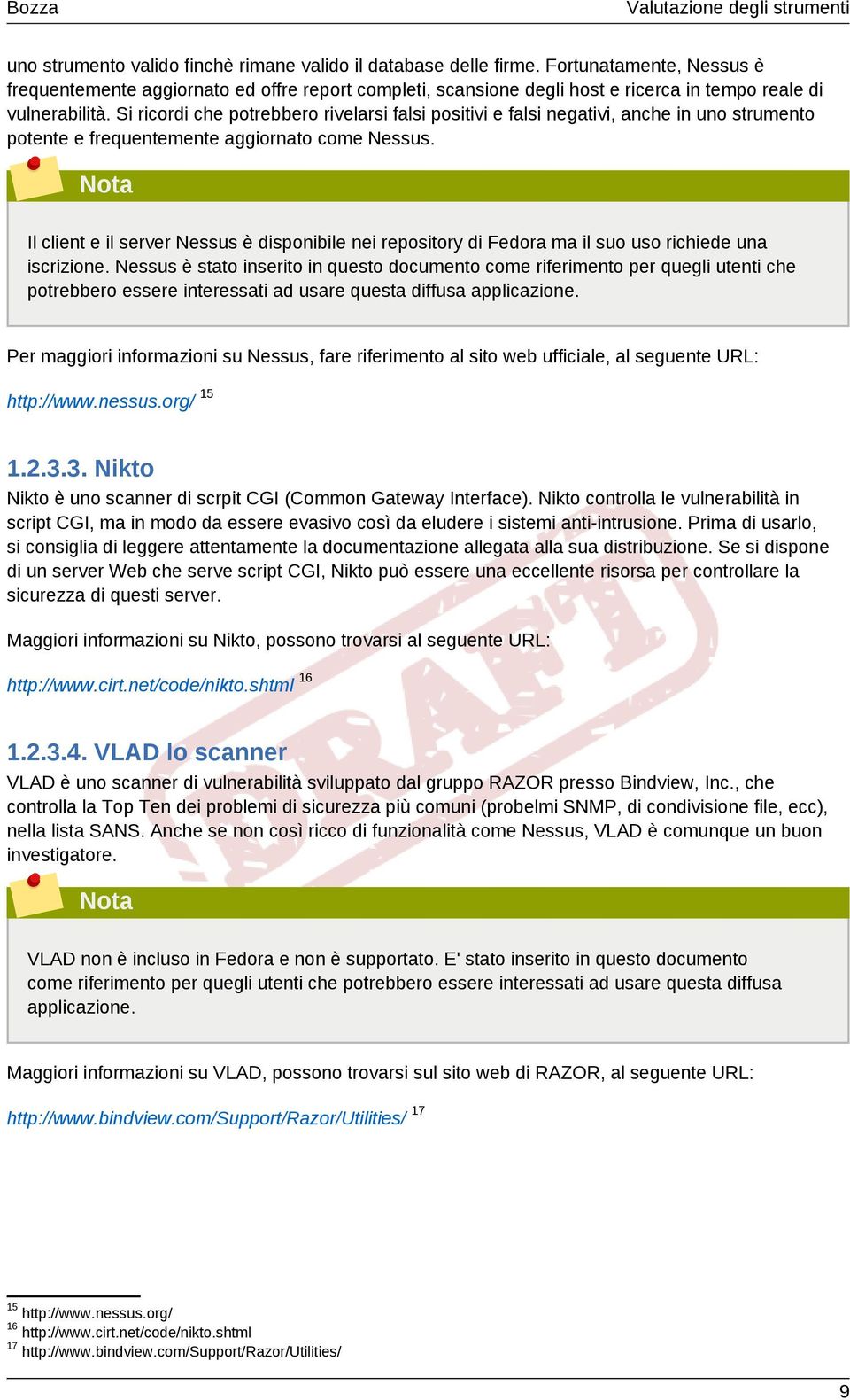 Si ricordi che potrebbero rivelarsi falsi positivi e falsi negativi, anche in uno strumento potente e frequentemente aggiornato come Nessus.