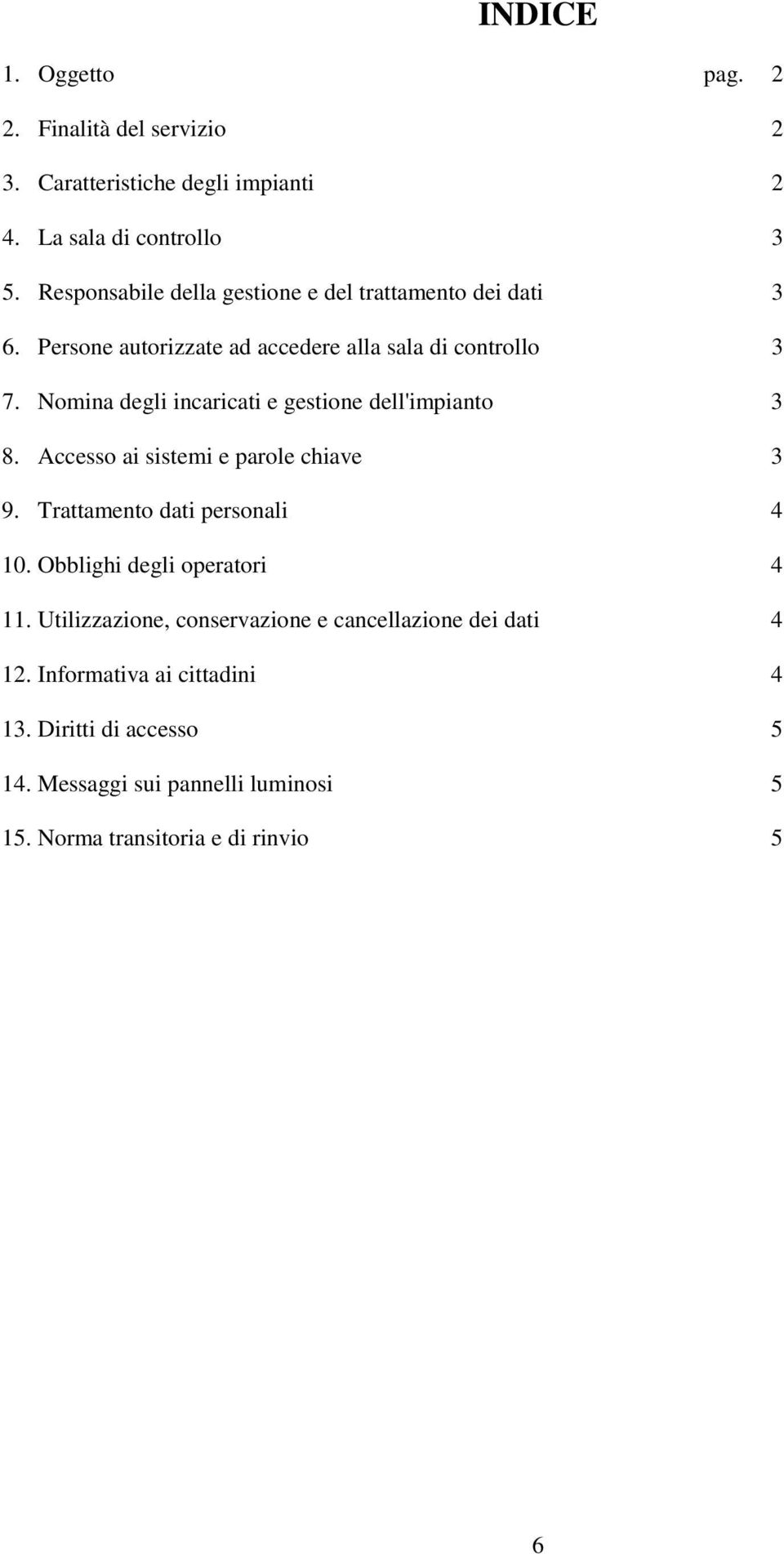 Nomina degli incaricati e gestione dell'impianto 3 8. Accesso ai sistemi e parole chiave 3 9. Trattamento dati personali 4 10.