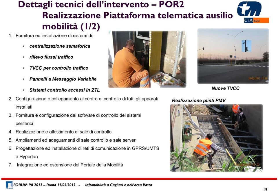 2. Configurazione e collegamento al centro di controllo di tutti gli apparati installati 3. Fornitura e configurazione dei software di controllo dei sistemi periferici 4.