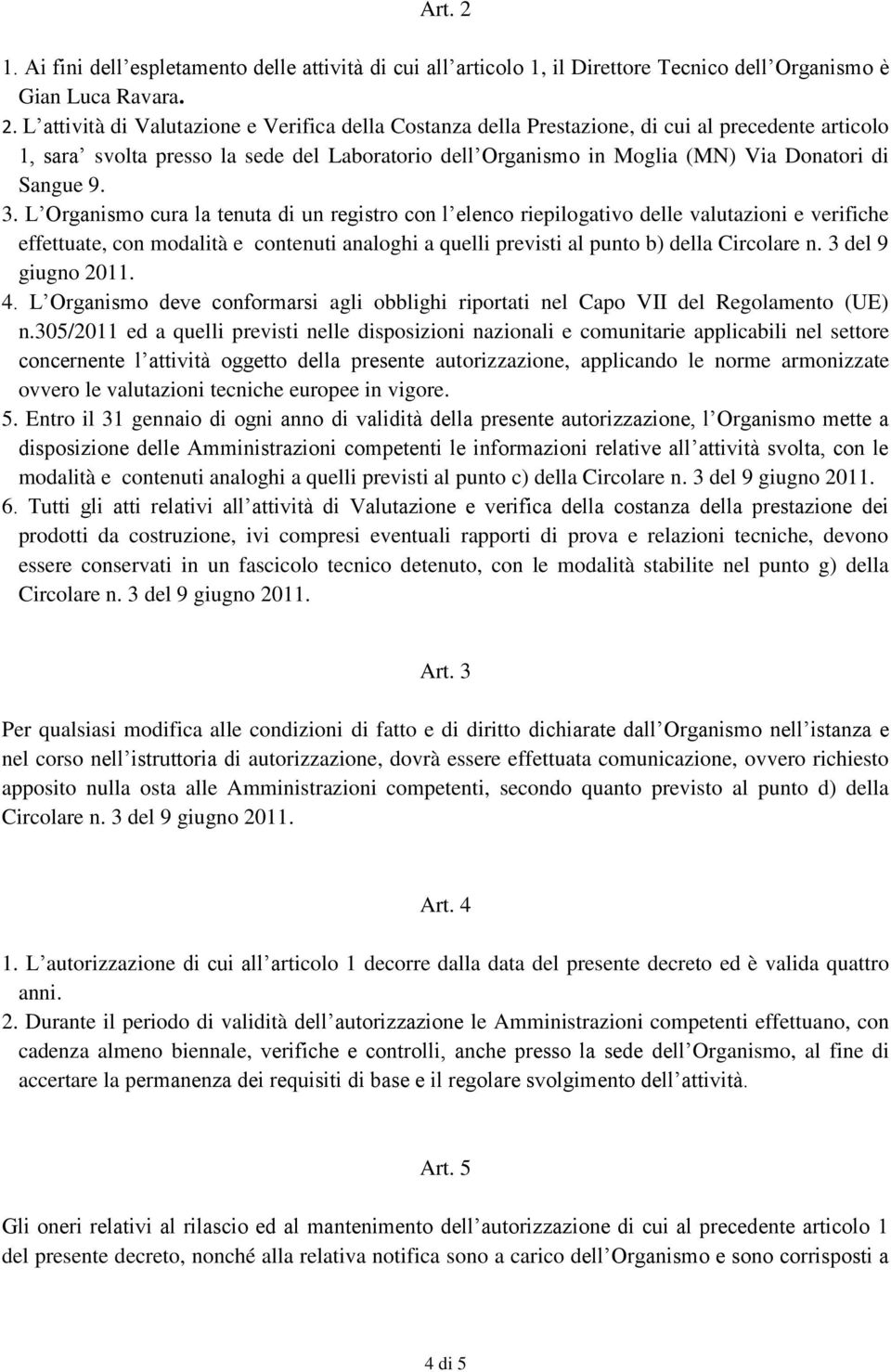 L attività di Valutazione e Verifica della Costanza della Prestazione, di cui al precedente articolo 1, sara svolta presso la sede del Laboratorio dell Organismo in Moglia (MN) Via Donatori di Sangue