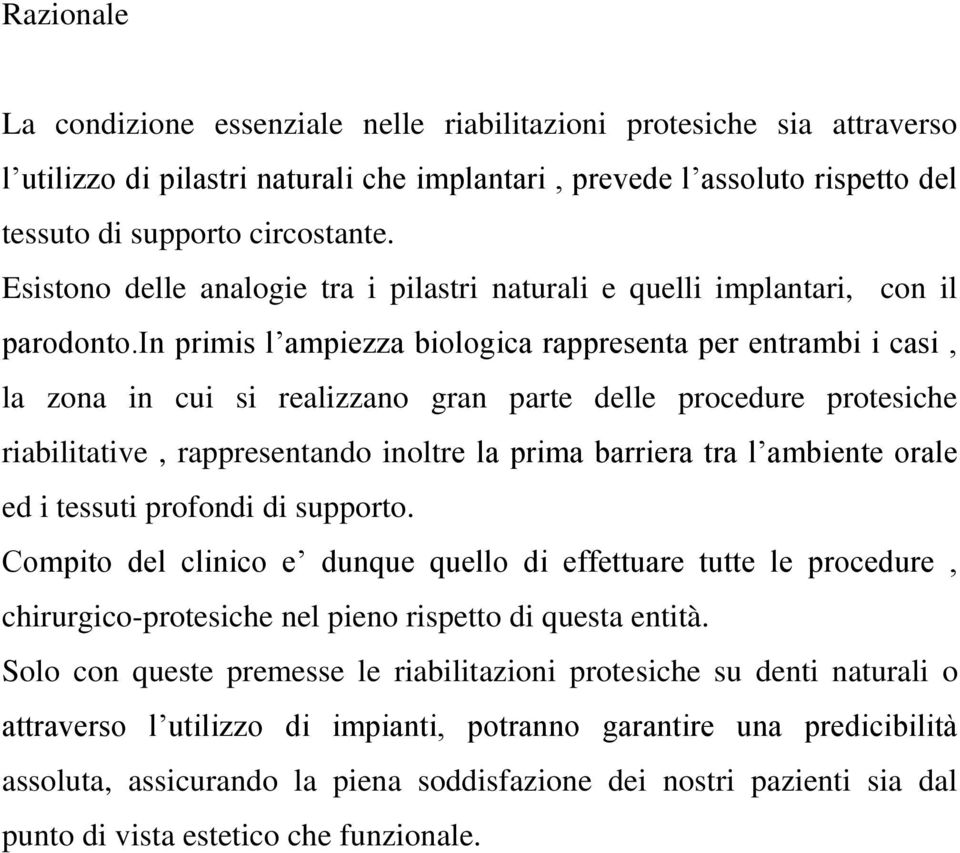 in primis l ampiezza biologica rappresenta per entrambi i casi, la zona in cui si realizzano gran parte delle procedure protesiche riabilitative, rappresentando inoltre la prima barriera tra l