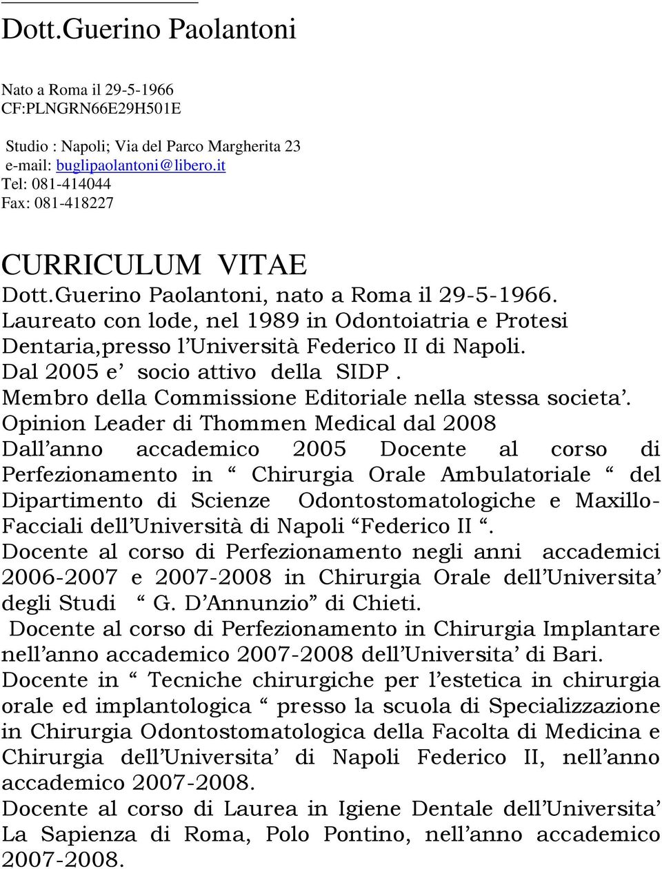 Laureato con lode, nel 1989 in Odontoiatria e Protesi Dentaria,presso l Università Federico II di Napoli. Dal 2005 e socio attivo della SIDP. Membro della Commissione Editoriale nella stessa societa.