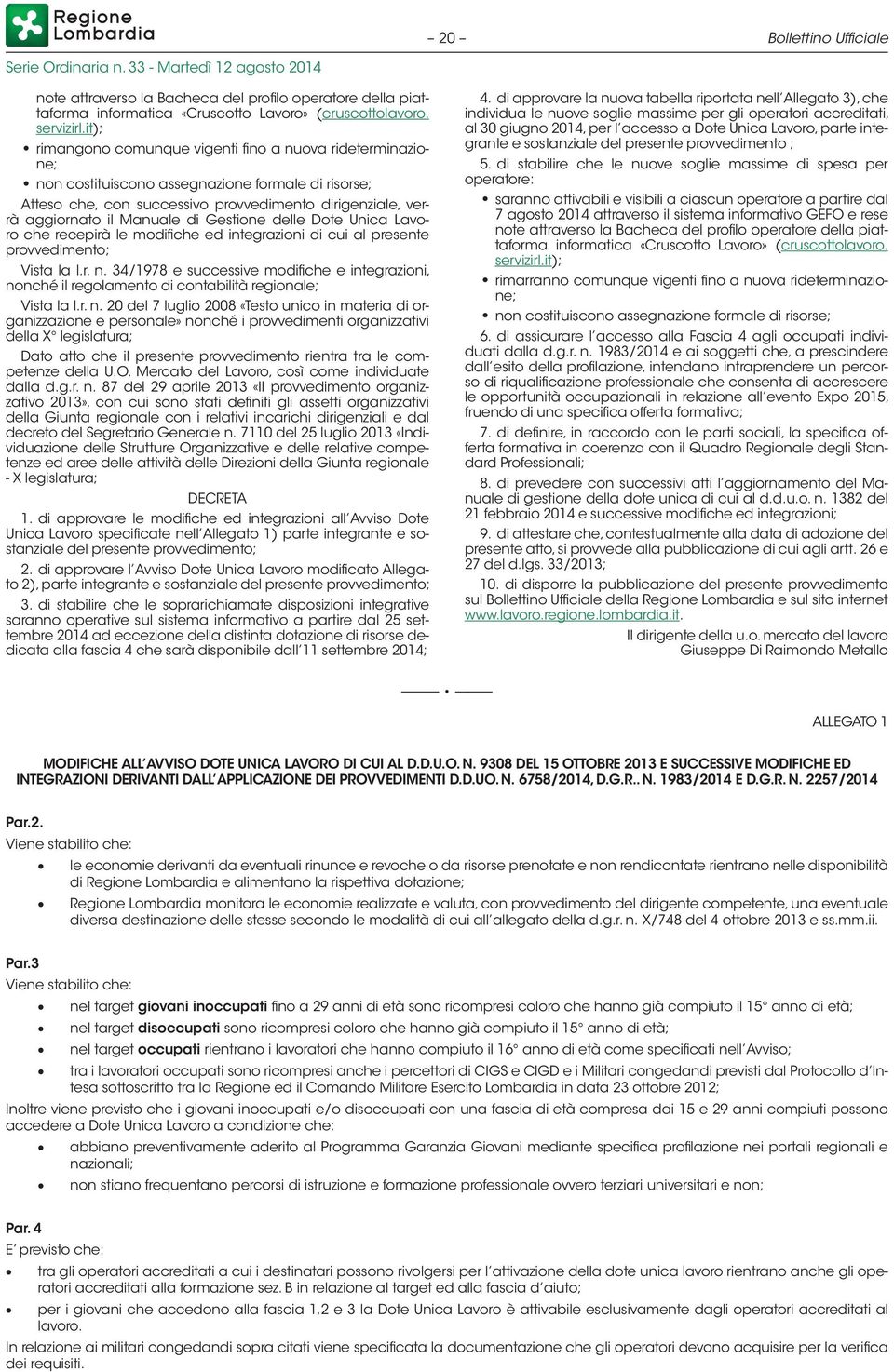 Gestione delle Dote Unica Lavoro che recepirà le modifiche ed integrazioni di cui al presente provvedimento; Vista la l.r. n.