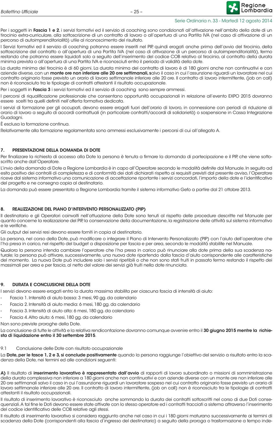 I Servizi formativi ed il servizio di coaching potranno essere inseriti nel PIP, quindi erogati anche prima dell avvio del tirocinio, della sottoscrizione del contratto o all apertura di una Partita