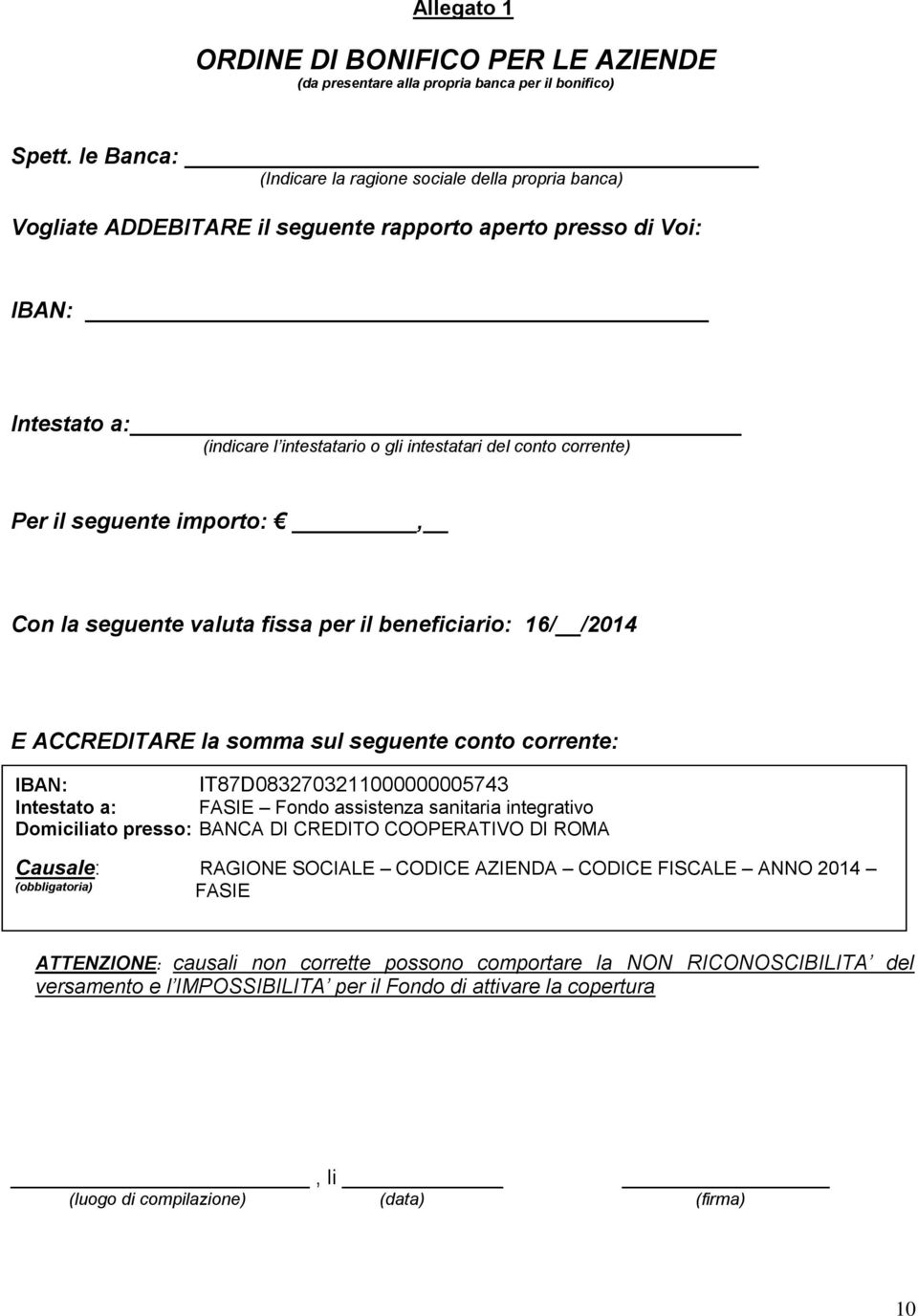 corrente) Per il seguente importo:, Con la seguente valuta fissa per il beneficiario: 16/ /2014 E ACCREDITARE la somma sul seguente conto corrente: IBAN: IT87D0832703211000000005743 Intestato a: