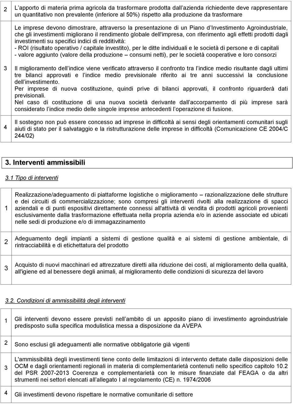 prodotti dagli investimenti su specifici indici di redditività: - ROI (risultato operativo / capitale investito), per le ditte individuali e le società di persone e di capitali - valore aggiunto