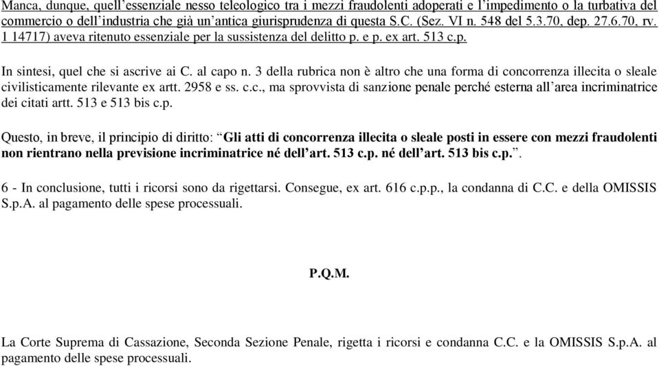 3 della rubrica non è altro che una forma di concorrenza illecita o sleale civilisticamente rilevante ex artt. 2958 e ss. c.c., ma sprovvista di sanzione penale perché esterna all area incriminatrice dei citati artt.