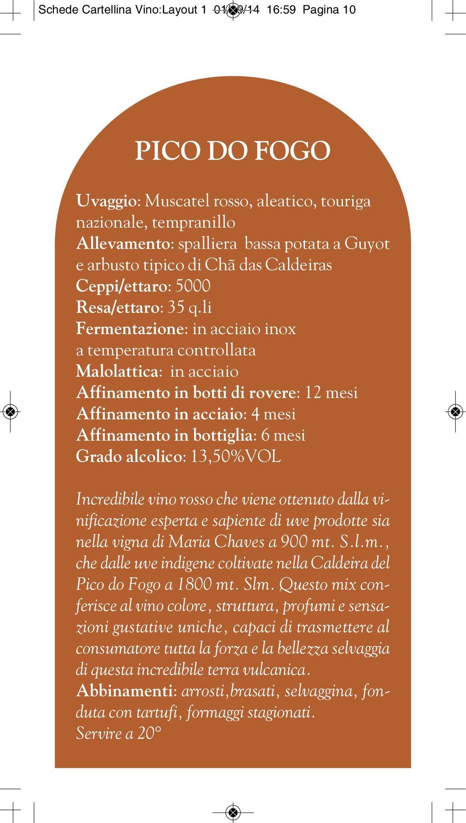 li Fermentazione: in acciaio inox a temperatura controllata Malolattica: in acciaio Affinamento in botti di rovere: 12 mesi Affinamento in acciaio: 4 mesi Affinamento in bottiglia: 6 mesi Grado