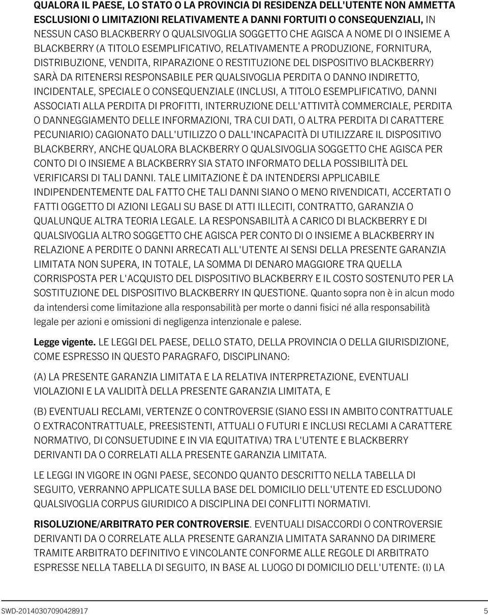 SARÀ DA RITENERSI RESPONSABILE PER QUALSIVOGLIA PERDITA O DANNO INDIRETTO, INCIDENTALE, SPECIALE O CONSEQUENZIALE (INCLUSI, A TITOLO ESEMPLIFICATIVO, DANNI ASSOCIATI ALLA PERDITA DI PROFITTI,