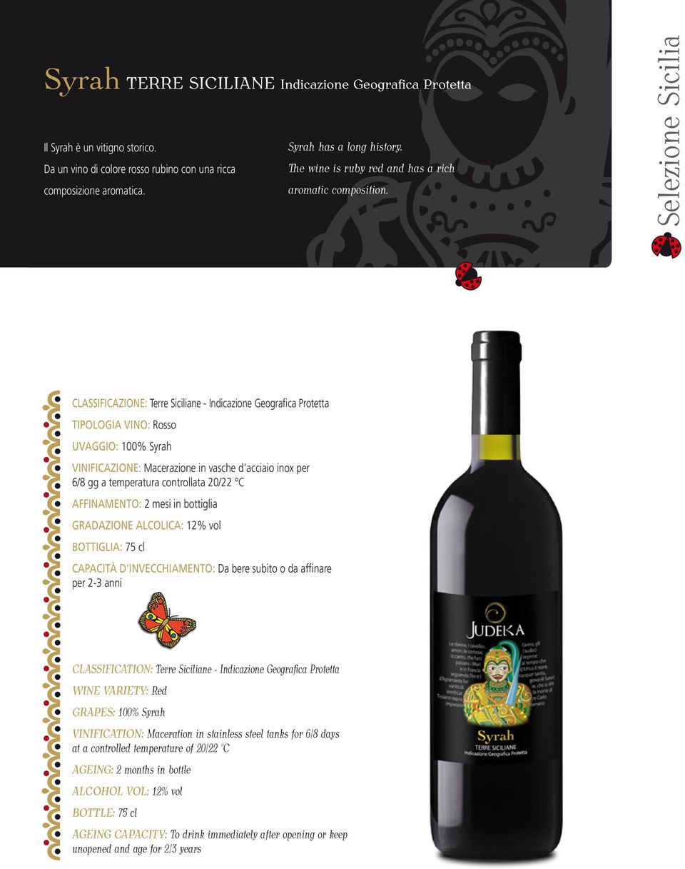 Selezione Sicilia CLASSIFICAZIONE: Terre Siciliane - Indicazione Geografica Protetta TIPOLOGIA VINO: Rosso UVAGGIO: 100% Syrah VINIFICAZIONE: Macerazione in vasche d acciaio inox per 6/8 gg a