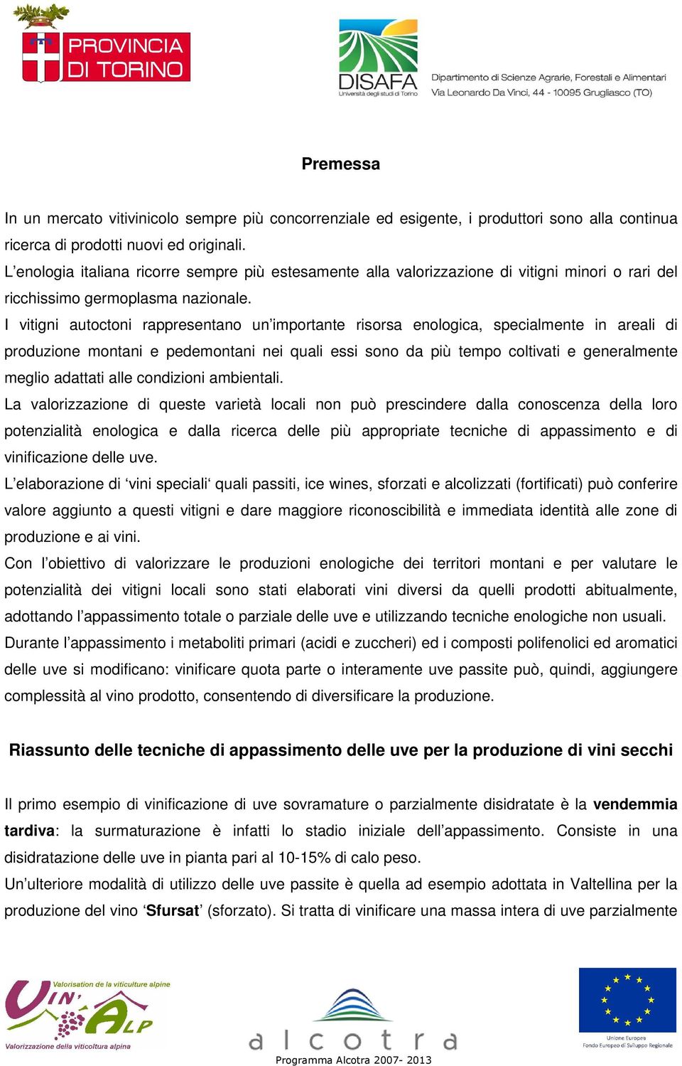 I vitigni autoctoni rappresentano un importante risorsa enologica, specialmente in areali di produzione montani e pedemontani nei quali essi sono da più tempo coltivati e generalmente meglio adattati