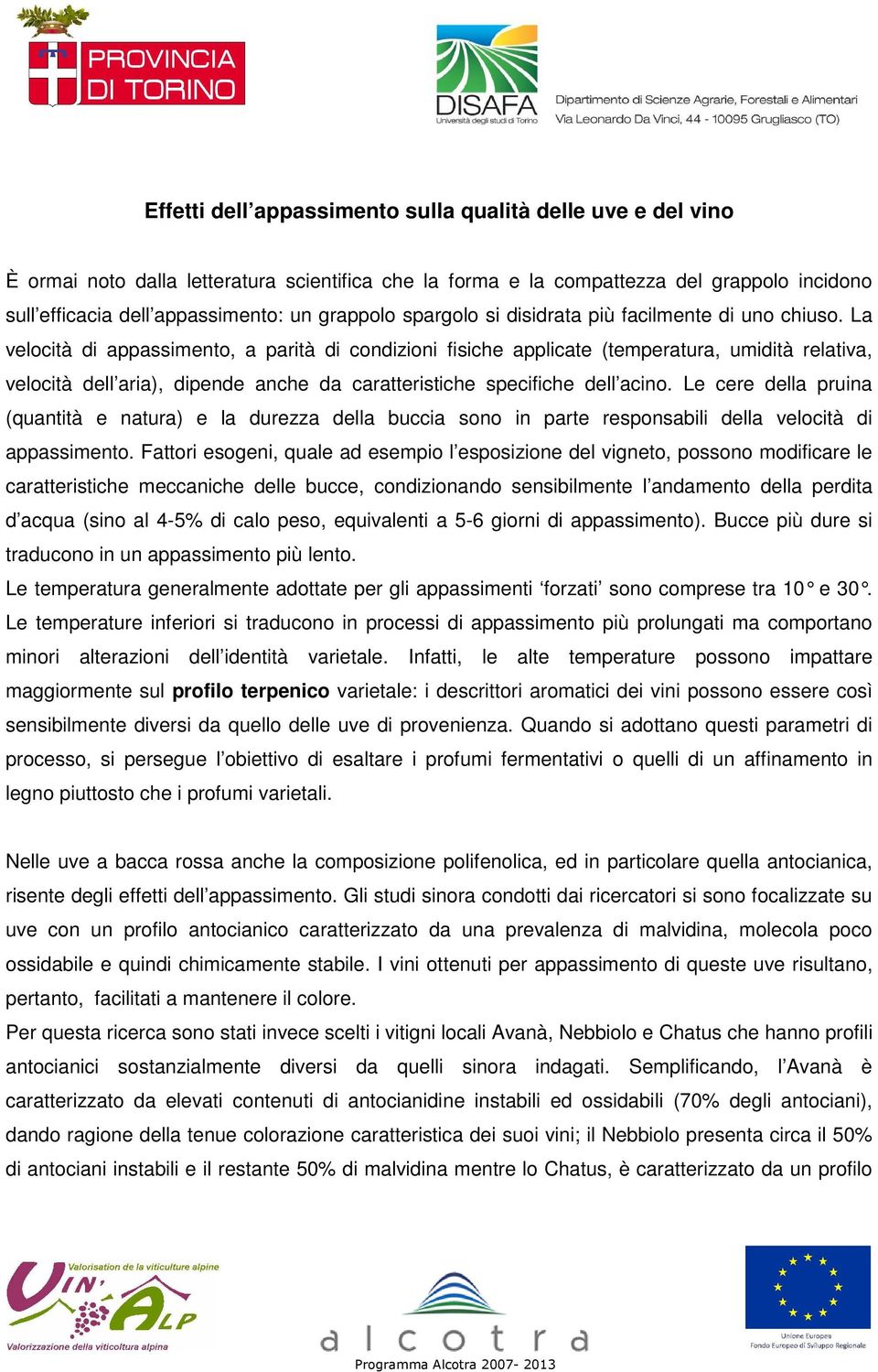 La velocità di appassimento, a parità di condizioni fisiche applicate (temperatura, umidità relativa, velocità dell aria), dipende anche da caratteristiche specifiche dell acino.