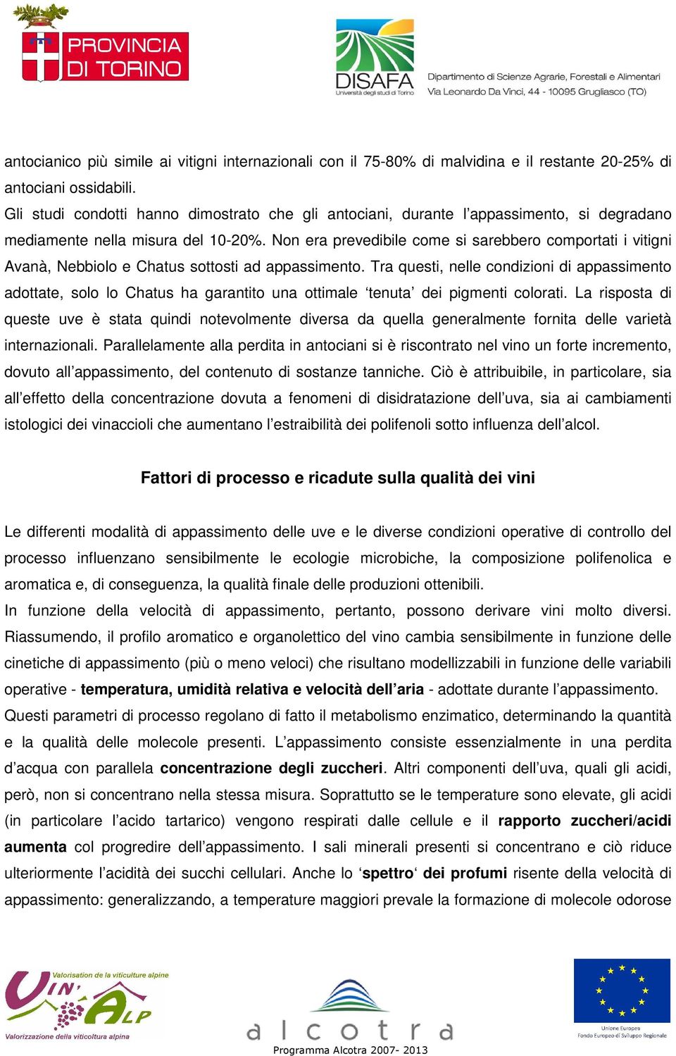 Non era prevedibile come si sarebbero comportati i vitigni Avanà, Nebbiolo e Chatus sottosti ad appassimento.