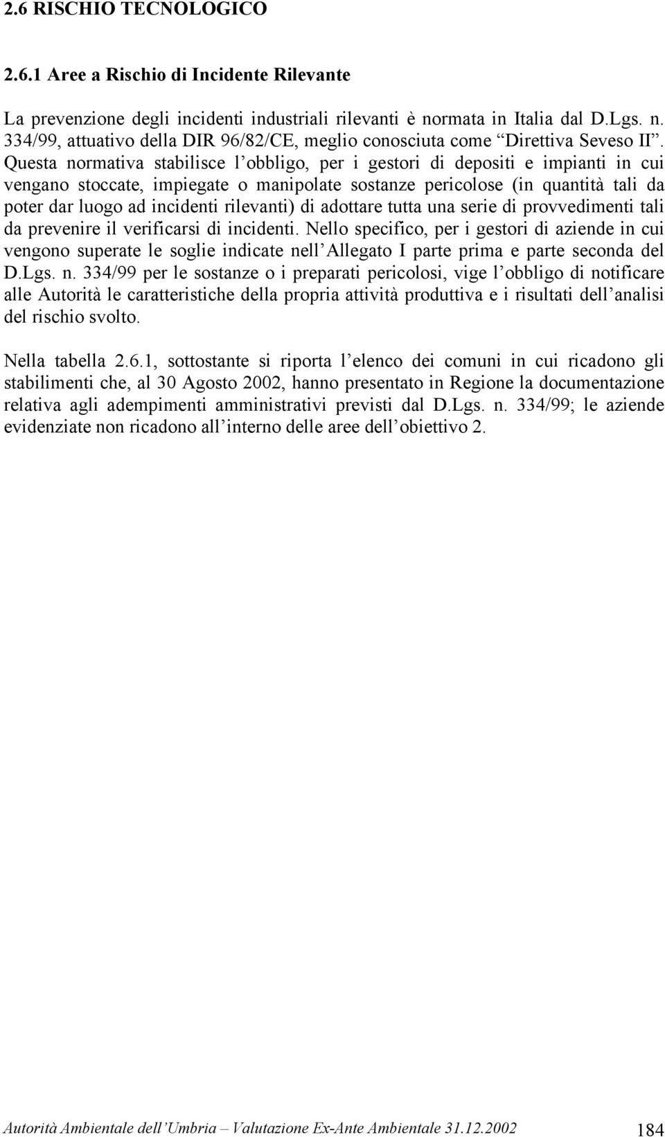 Questa normativa stabilisce l obbligo, per i gestori di depositi e impianti in cui vengano stoccate, impiegate o manipolate sostanze pericolose (in quantità tali da poter dar luogo ad incidenti