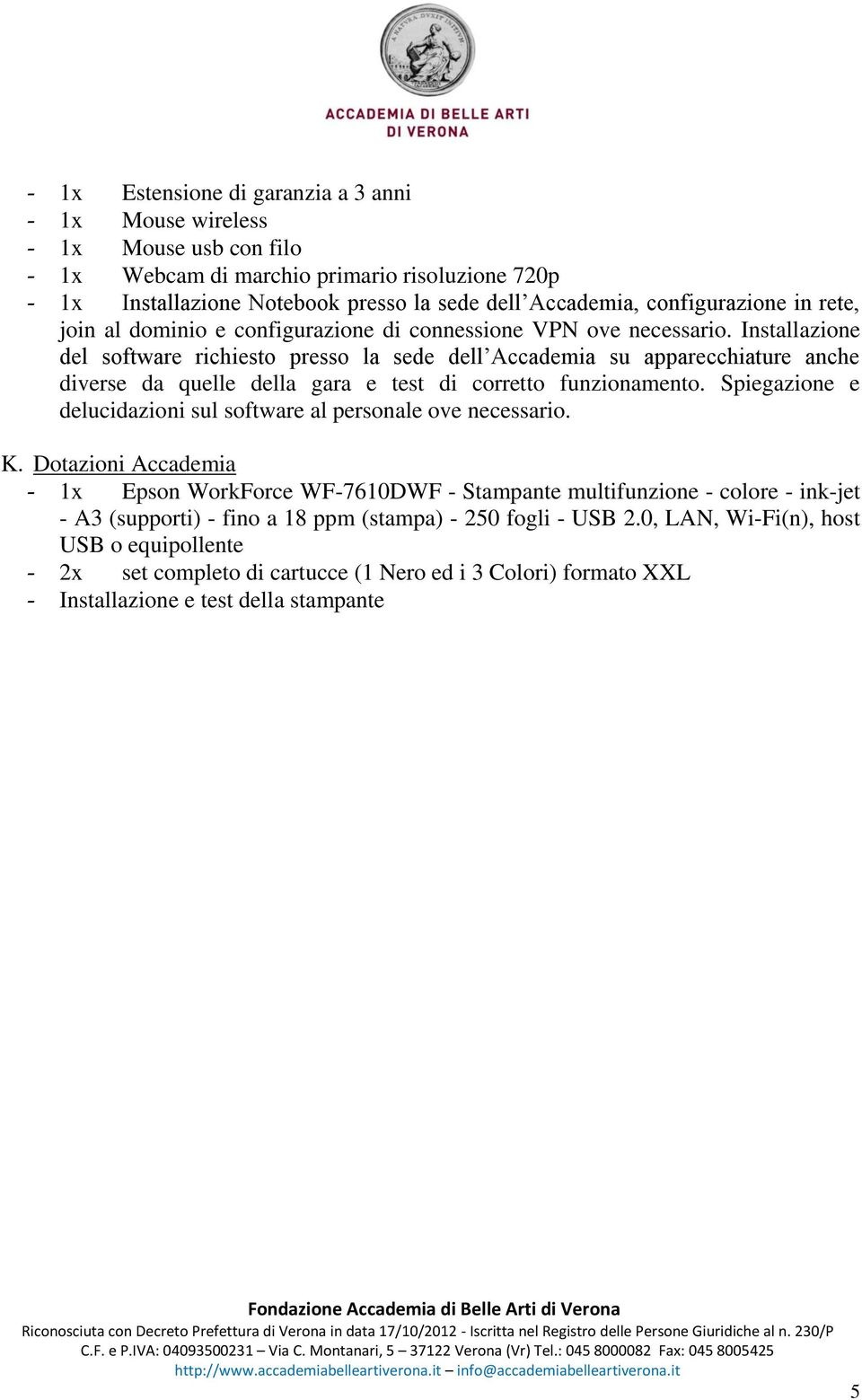 Installazione del software richiesto presso la sede dell Accademia su apparecchiature anche diverse da quelle della gara e test di corretto funzionamento.