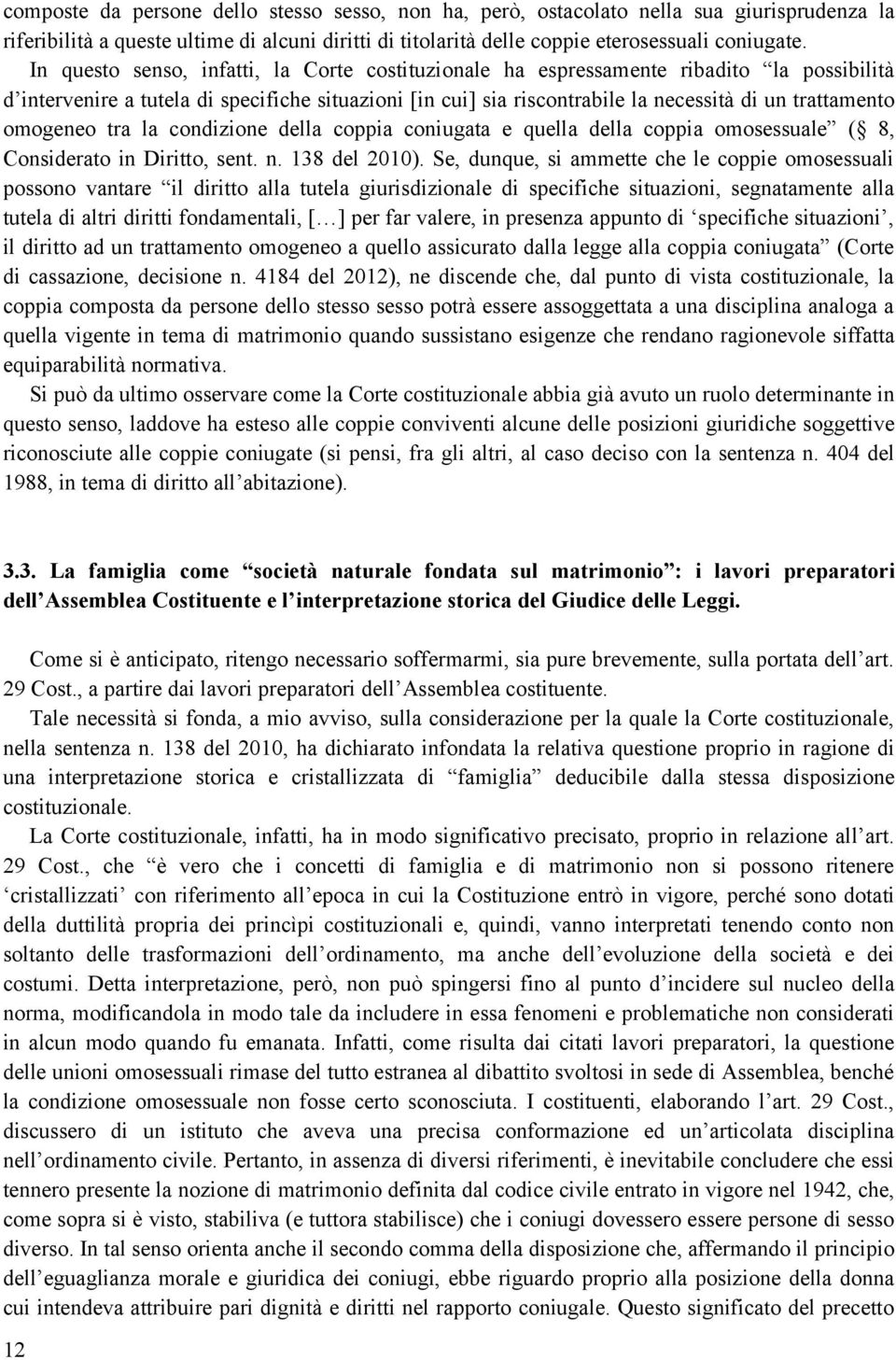 omogeneo tra la condizione della coppia coniugata e quella della coppia omosessuale ( 8, Considerato in Diritto, sent. n. 138 del 2010).