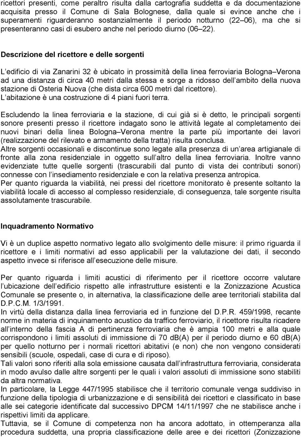 Descrizione del ricettore e delle sorgenti L edificio di via Zanarini 32 è ubicato in prossimità della linea ferroviaria Bologna Verona ad una distanza di circa 40 metri dalla stessa e sorge a