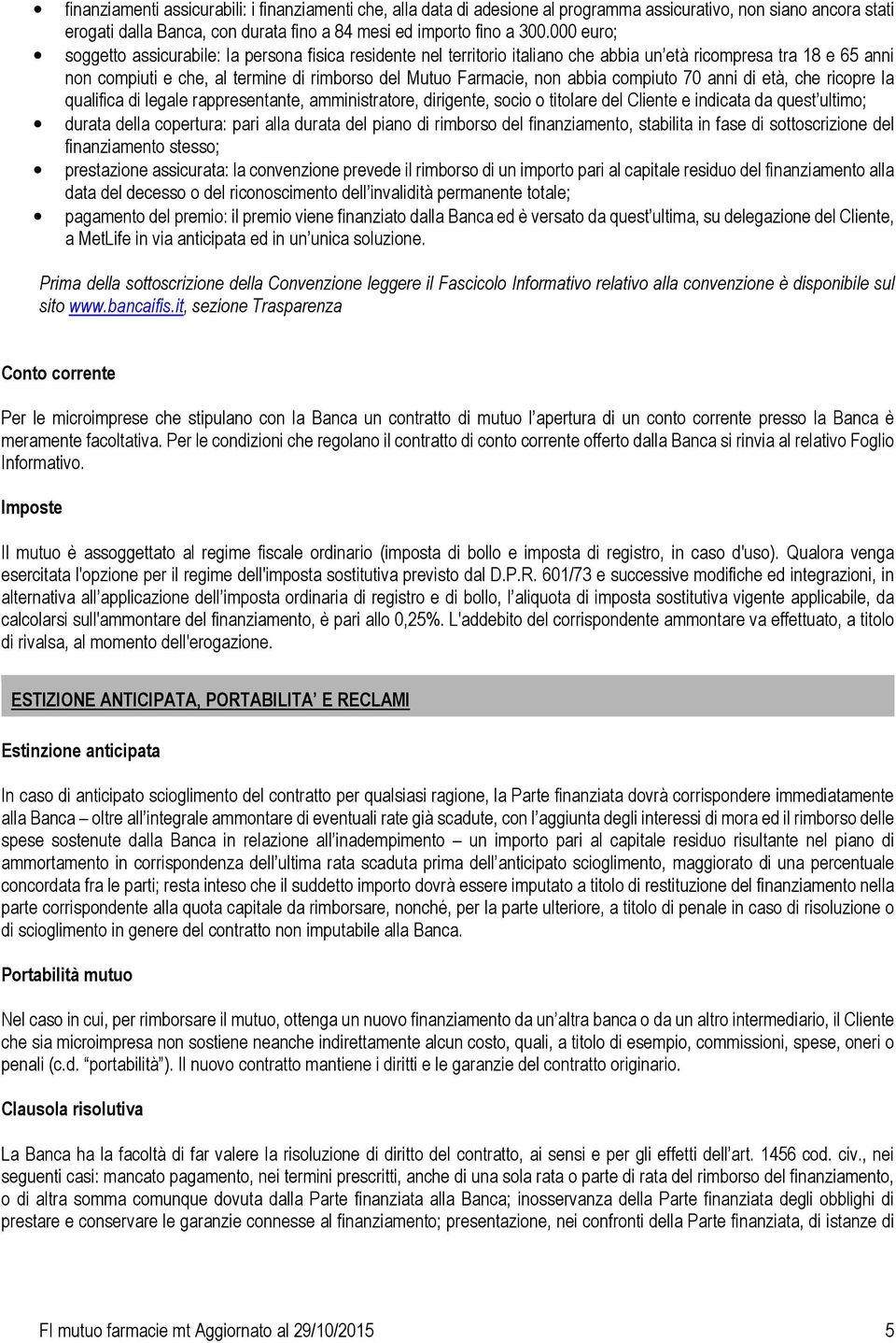 abbia compiuto 70 anni di età, che ricopre la qualifica di legale rappresentante, amministratore, dirigente, socio o titolare del Cliente e indicata da quest ultimo; durata della copertura: pari alla