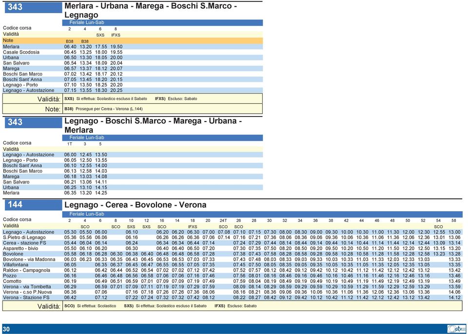 20 Legnago- Autostazione 07.15 13.55 18.30 20.25 : SXS) Si effettua: Scolastico escluso il Sabato IFXS) Escluso: Sabato Note: B38) Prosegue per Cerea- Verona(L.144) 343 Legnago-BoschiS.