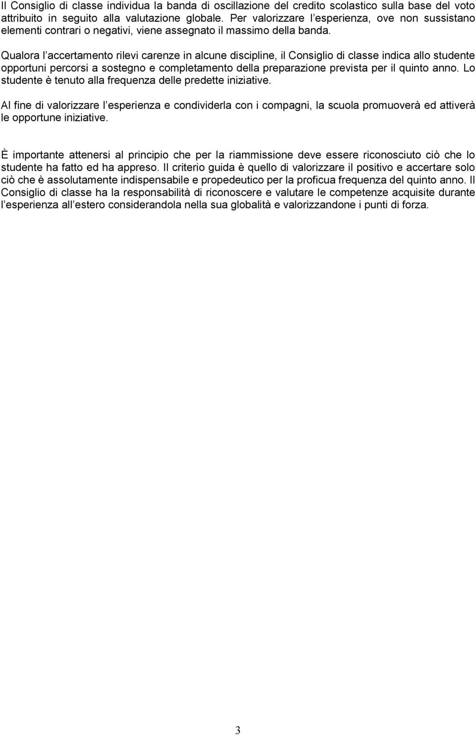 Qualora l accertamento rilevi carenze in alcune discipline, il Consiglio di classe indica allo studente opportuni percorsi a sostegno e completamento della preparazione prevista per il quinto anno.