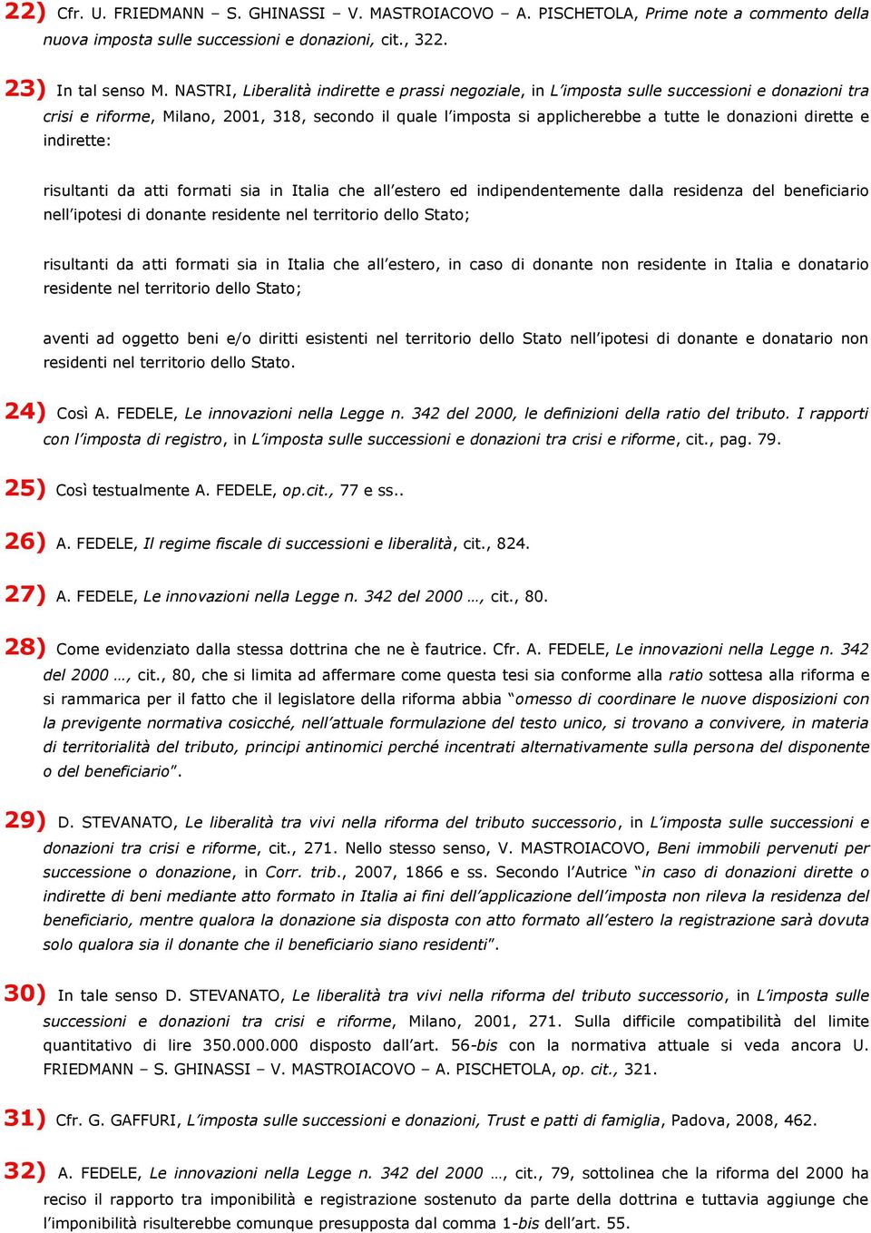 dirette e indirette: risultanti da atti formati sia in Italia che all estero ed indipendentemente dalla residenza del beneficiario nell ipotesi di donante residente nel territorio dello Stato;