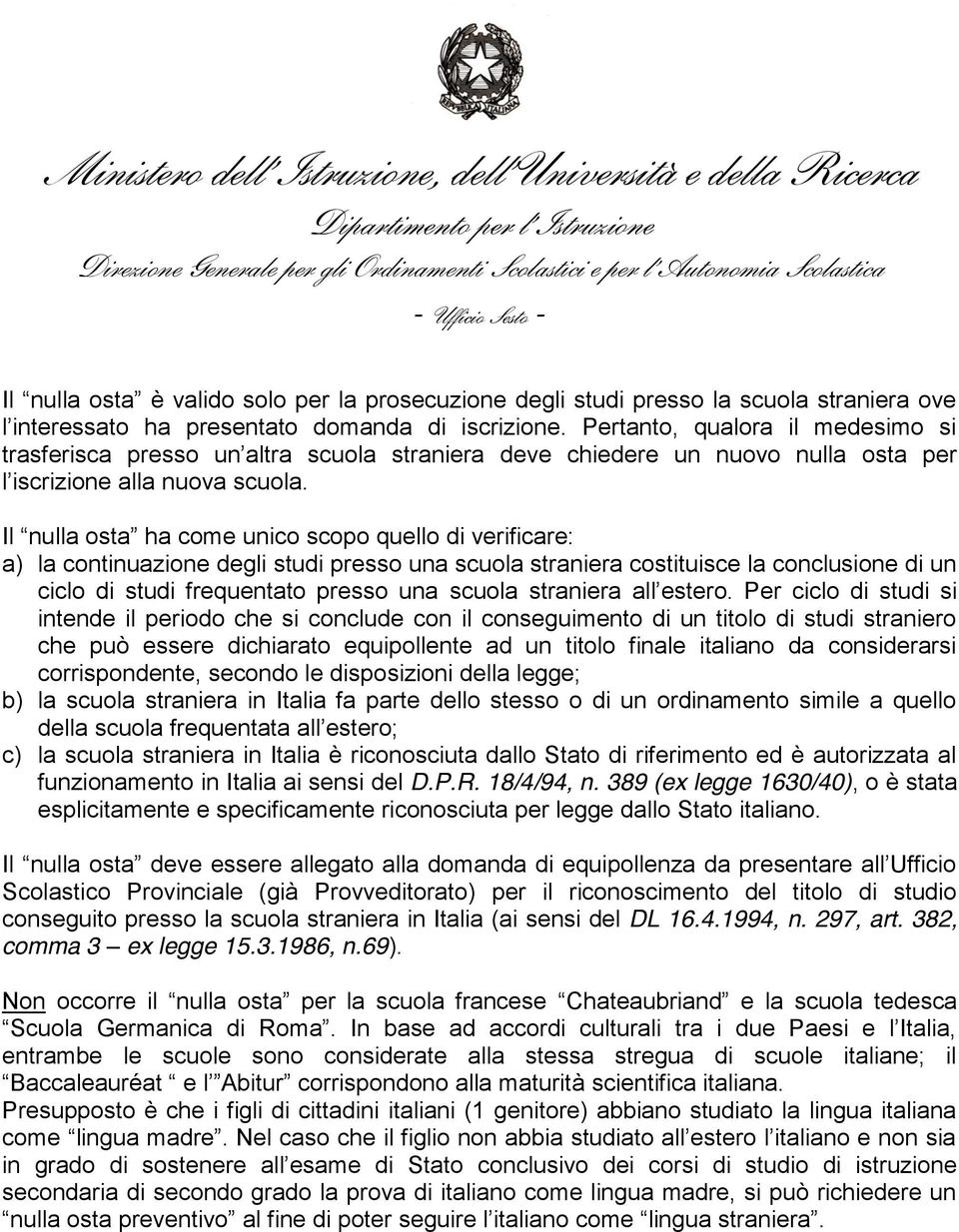 da considerarsi corrispondente, secondo le disposizioni della legge; b) la scuola straniera in Italia fa parte dello stesso o di un ordinamento simile a quello c) la scuola straniera in Italia è