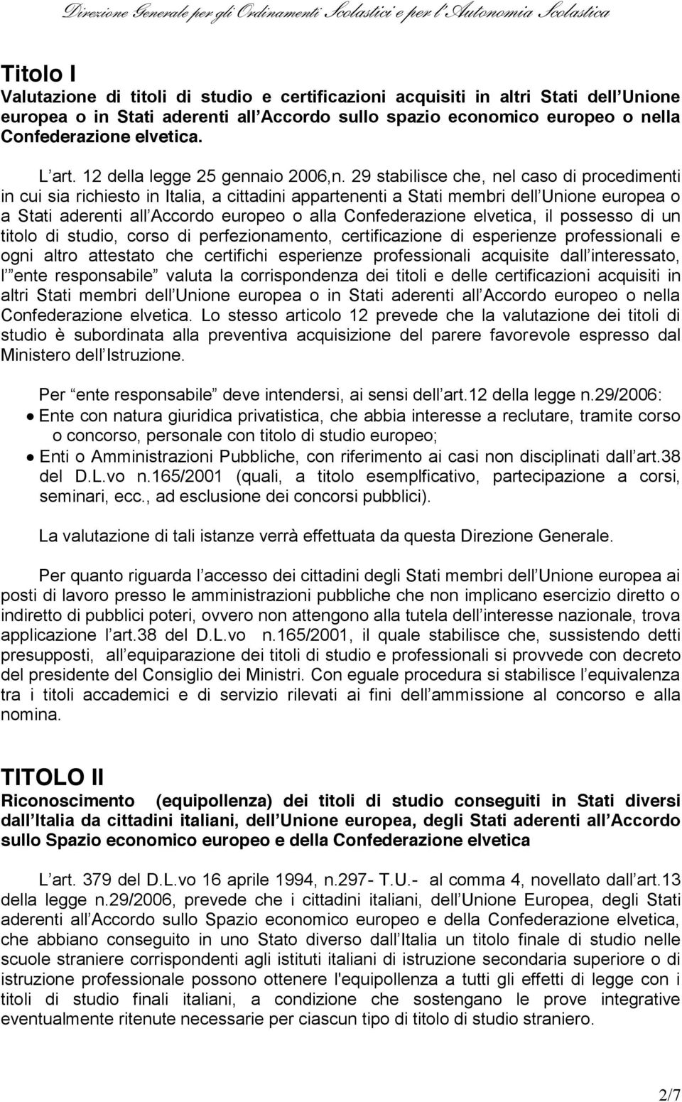 ente responsabile valuta la corrispondenza dei titoli e delle certificazioni acquisiti in Confederazione elvetica.