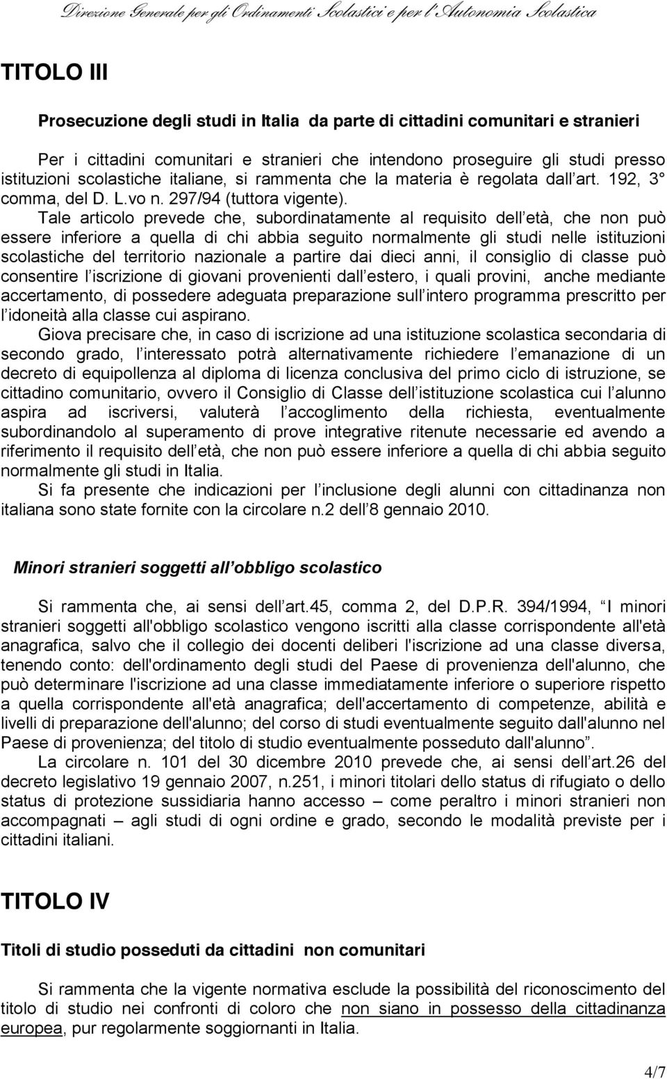 Tale articolo prevede che, subordinatamente a che non può essere inferiore a quella di chi abbia seguito normalmente gli studi nelle istituzioni scolastiche del territorio nazionale a partire dai