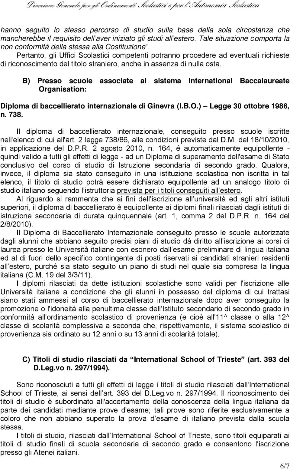 B) Presso scuole associate al sistema International Baccalaureate Organisation: Diploma di baccellierato internazionale di Ginevra (I.B.O.) Legge 30 ottobre 1986, n. 738.