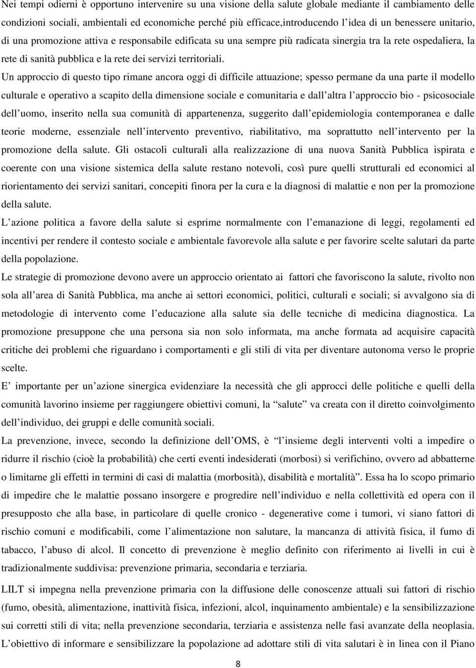 Un approccio di questo tipo rimane ancora oggi di difficile attuazione; spesso permane da una parte il modello culturale e operativo a scapito della dimensione sociale e comunitaria e dall altra l