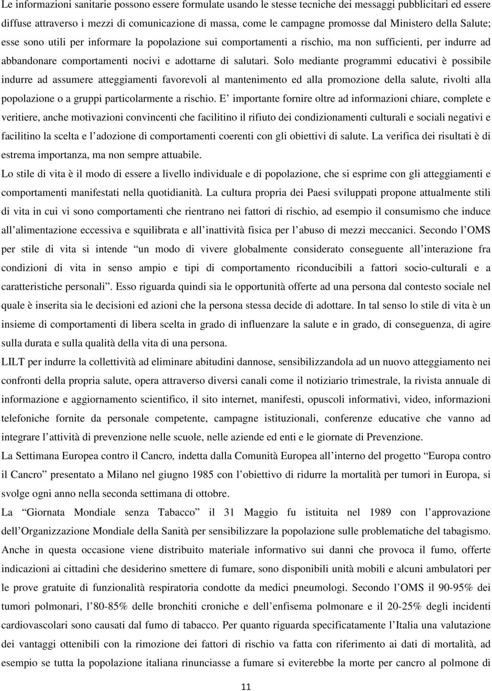 Solo mediante programmi educativi è possibile indurre ad assumere atteggiamenti favorevoli al mantenimento ed alla promozione della salute, rivolti alla popolazione o a gruppi particolarmente a