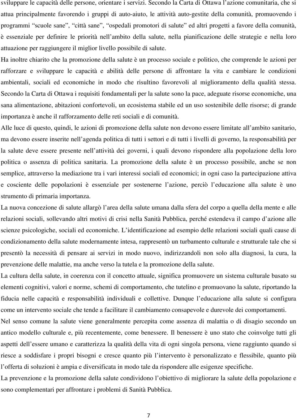 sane, ospedali promotori di salute ed altri progetti a favore della comunità, è essenziale per definire le priorità nell ambito della salute, nella pianificazione delle strategie e nella loro