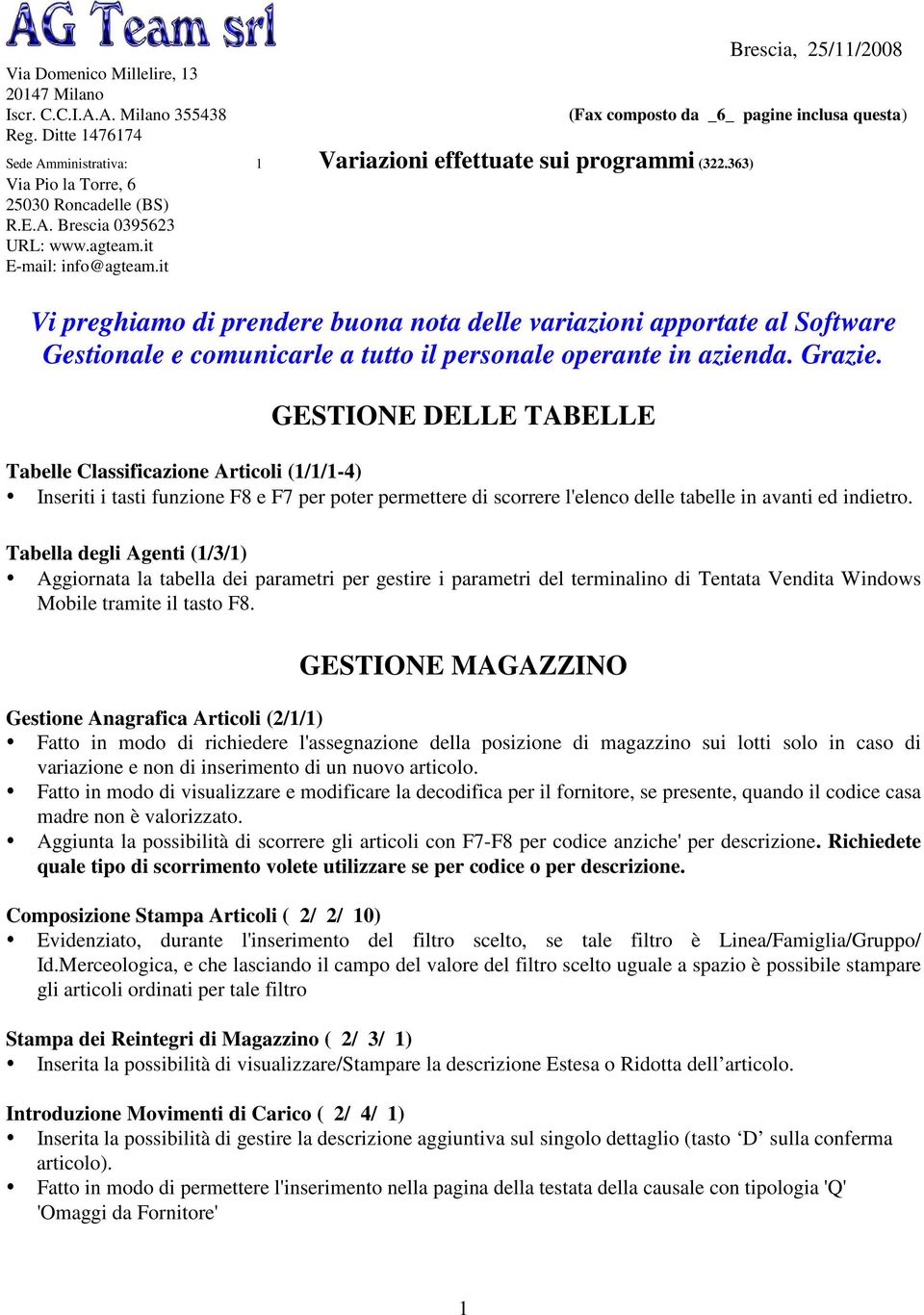 agteam.it E-mail: info@agteam.it Vi preghiamo di prendere buona nota delle variazioni apportate al Software Gestionale e comunicarle a tutto il personale operante in azienda. Grazie.