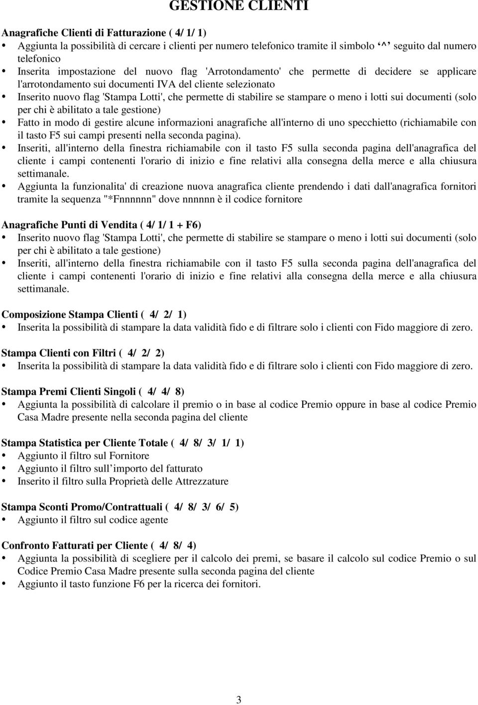 stabilire se stampare o meno i lotti sui documenti (solo per chi è abilitato a tale gestione) Fatto in modo di gestire alcune informazioni anagrafiche all'interno di uno specchietto (richiamabile con