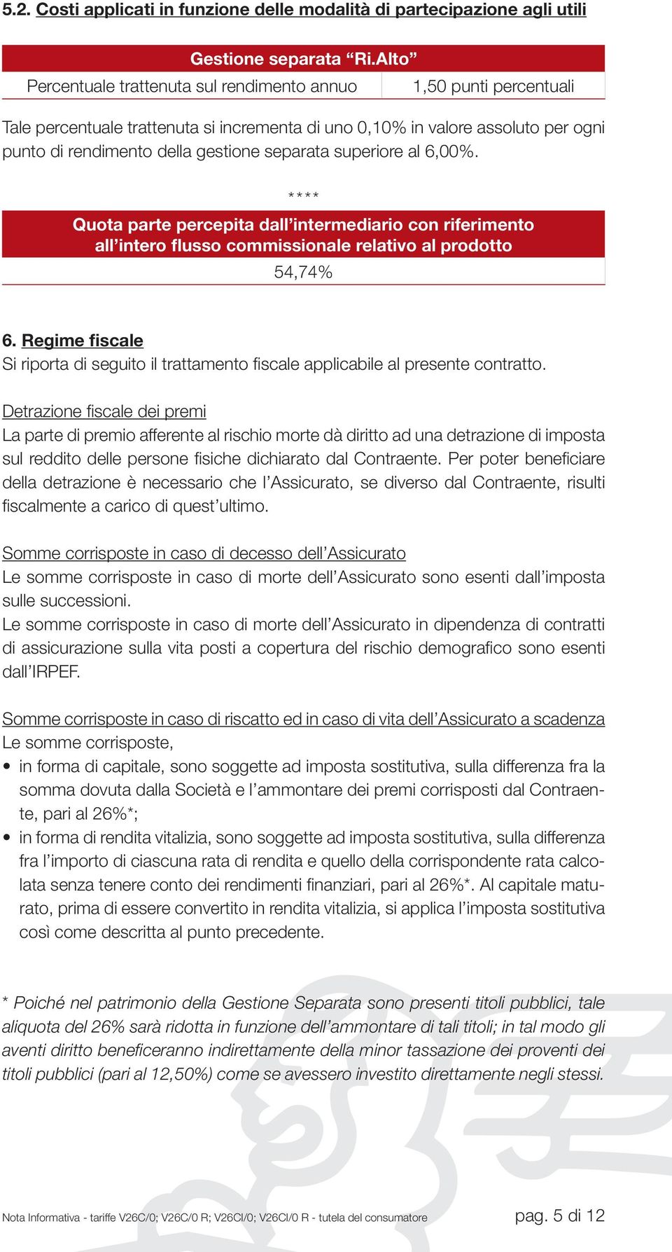 superiore al 6,00%. **** Quota parte percepita dall intermediario con riferimento all intero flusso commissionale relativo al prodotto 54,74% 6.